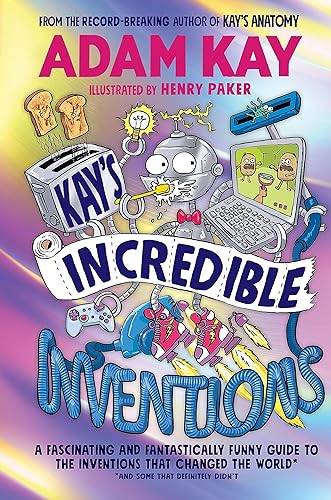 Kay’s Incredible Inventions: A fascinating and fantastically funny guide to inventions that changed the world (and some that definitely didn't)