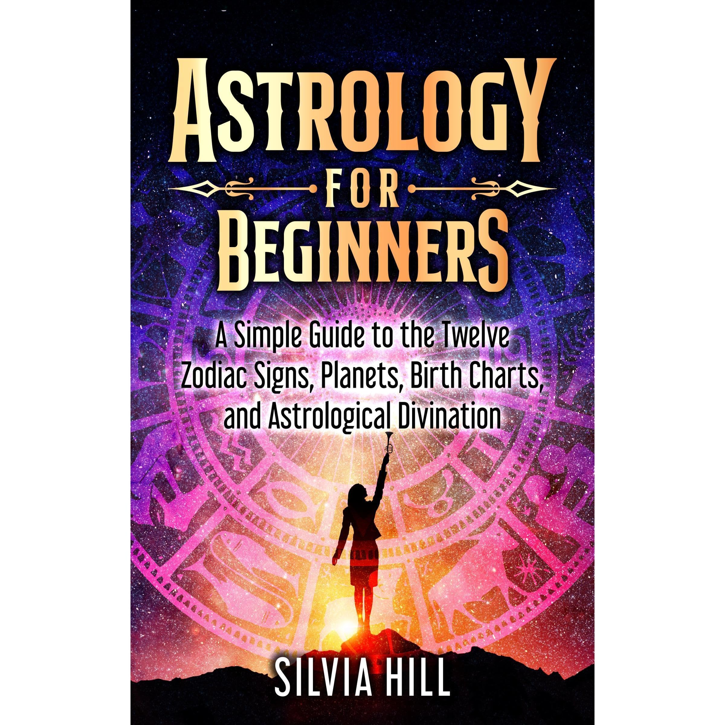 Astrology for Beginners: A Simple Guide to the Twelve Zodiac Signs, Planets, Birth Charts, and Astrological Divination