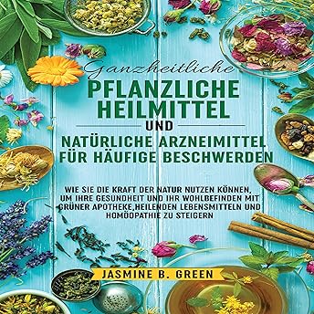 Ganzheitliche pflanzliche Heilmittel und natürliche Arzneimittel für häufige Beschwerden [Holistic Herbal Remedies and Natural Medicines for Common Ailments] Hörbuch von Jasmine Green episode artwork