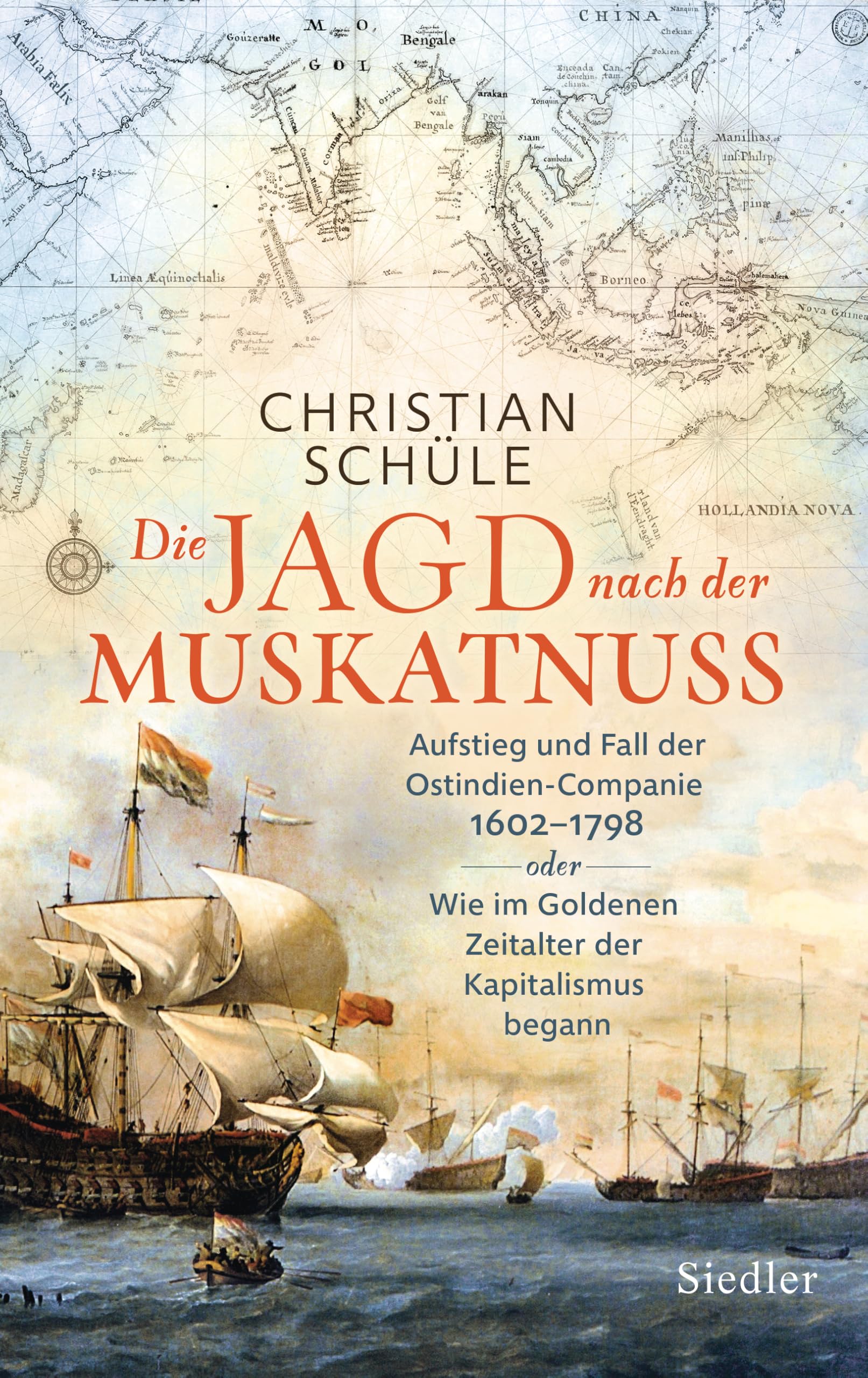 Die Jagd nach der Muskatnuss: Aufstieg und Fall der Ostindien-Companie 1602–1798 oder Wie im Goldenen Zeitalter der Kapitalismus begann