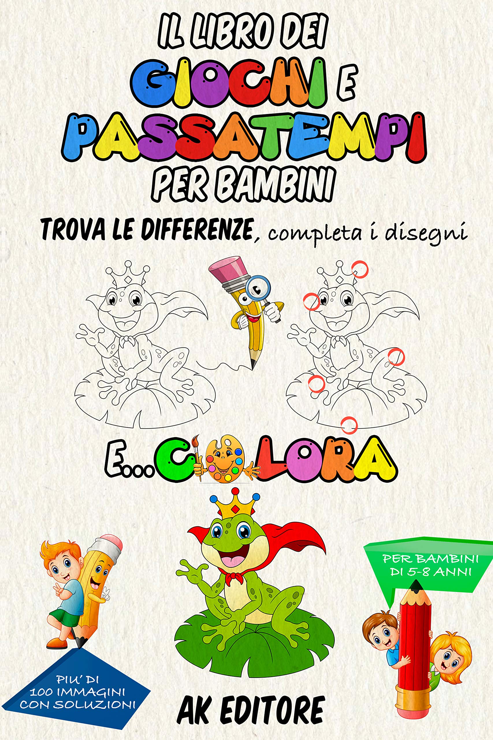 Il libro dei giochi e passatempi per bambini: Trova le differenze, completa i disegni e colora più di 100 immagini (con soluzioni). Per bambini di 5-8 anni. (Italian Edition)