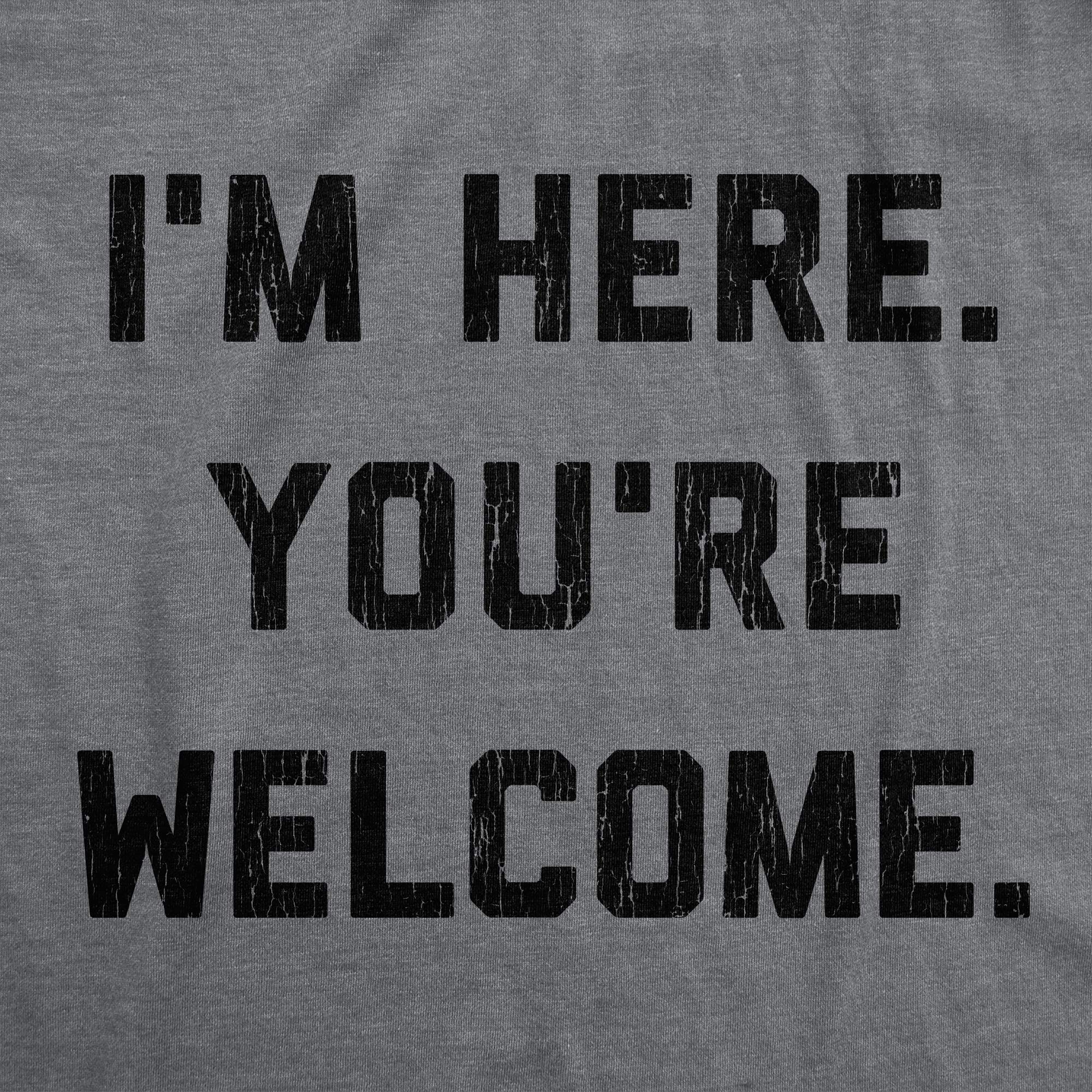 Crazy Dog Tshirts - Mens I'm Here You'Re Welcome Tshirt Funny Sarcasm Humor Graphic Novelty tee (Dark Heather Grey)