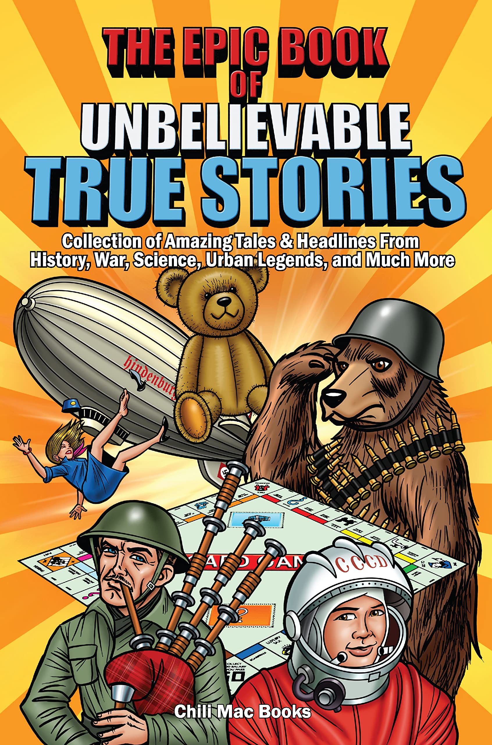 Epic Book of Unbelievable True Stories: Collection of Amazing tales and headlines from History, War, Science, Urban Legends and Much More