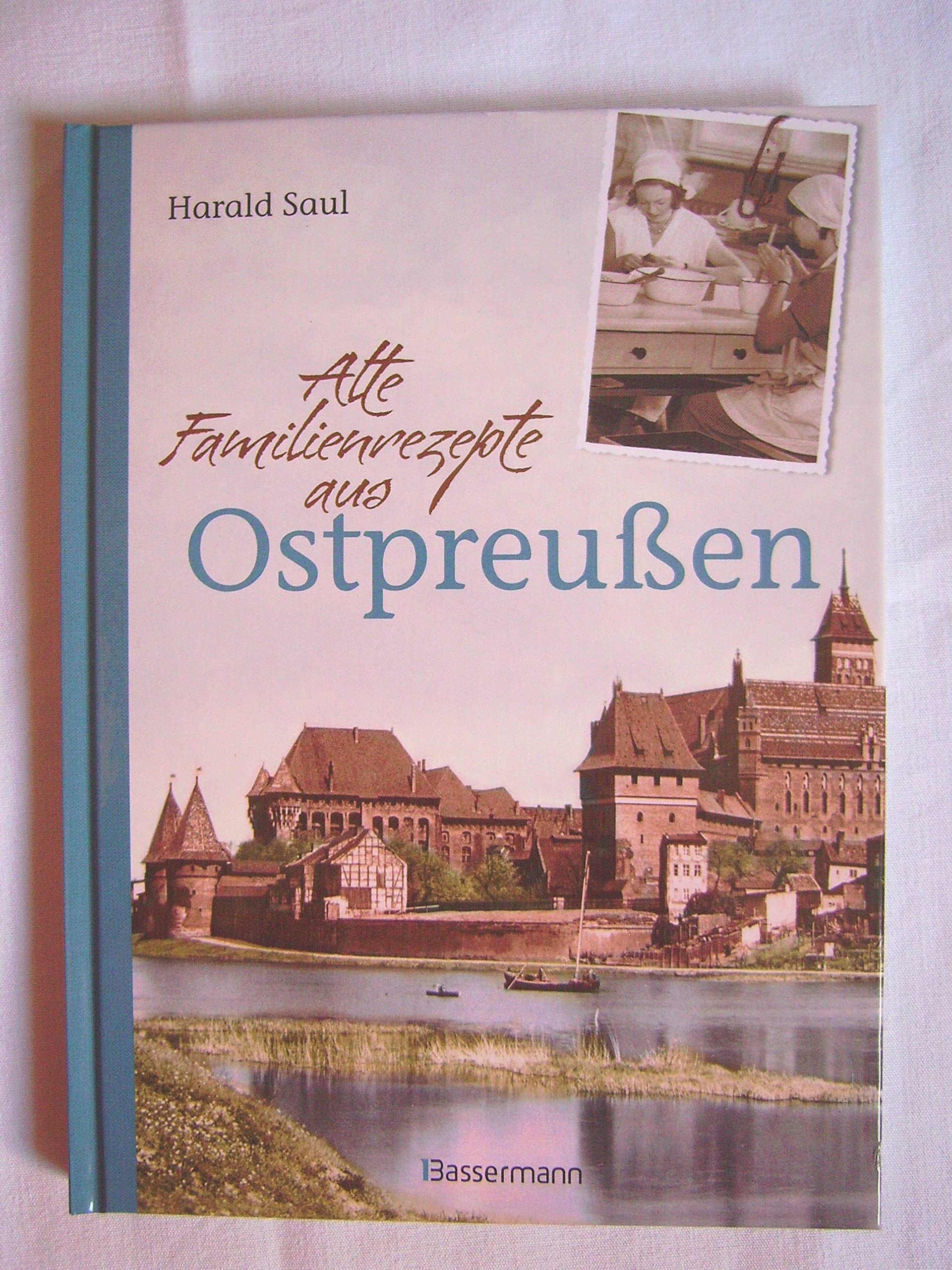 Alte Familienrezepte aus Ostpreußen: Geschichten, Bilder und Gerichte aus unvergessenen Zeiten
