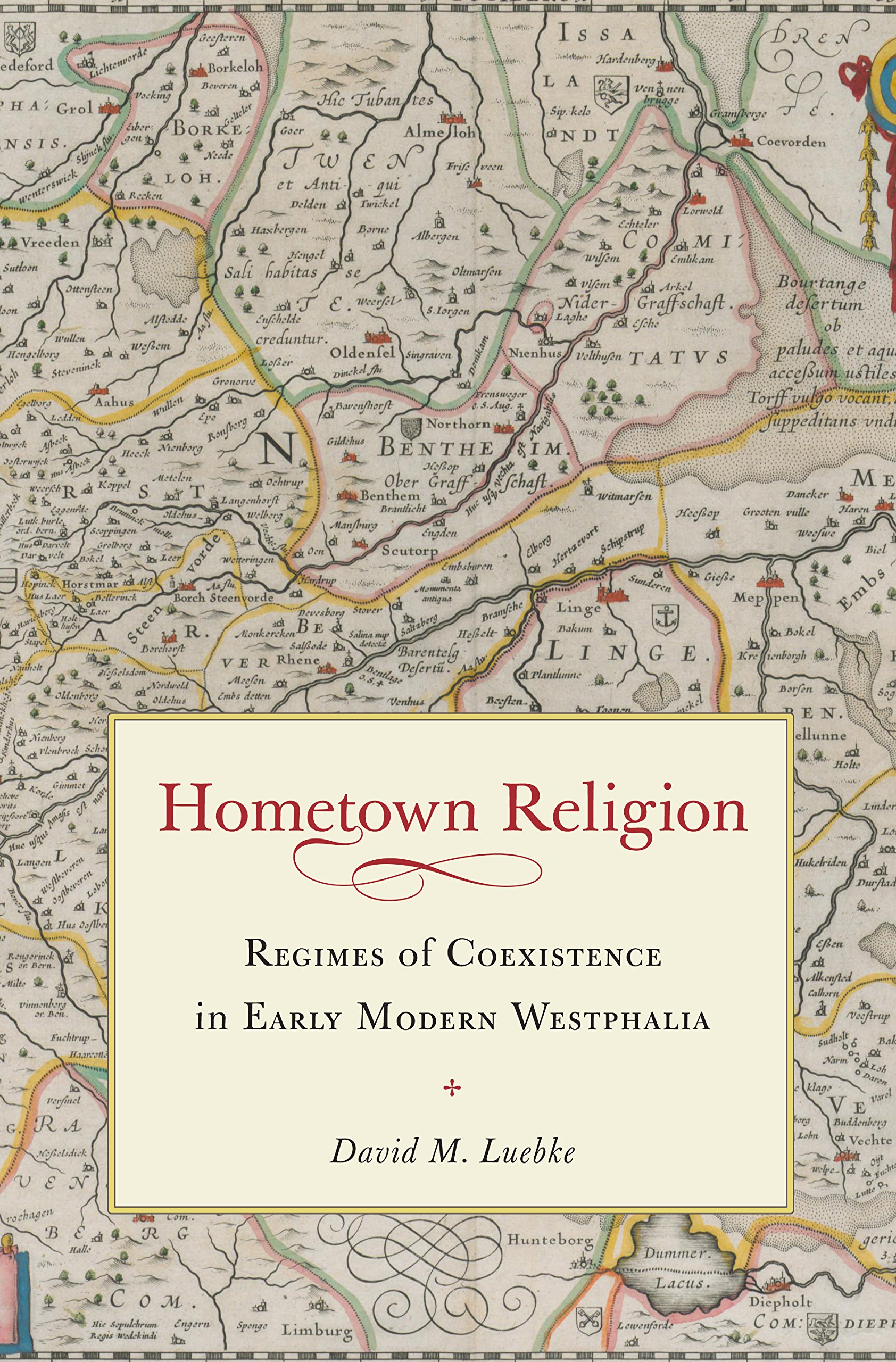 Hometown Religion: Regimes of Coexistence in Early Modern Westphalia (Studies in Early Modern German History)