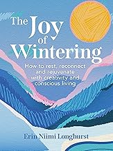 The Joy of Wintering: How to rest, reconnect and rejuvenate with creativity and conscious living in 2025 and beyond