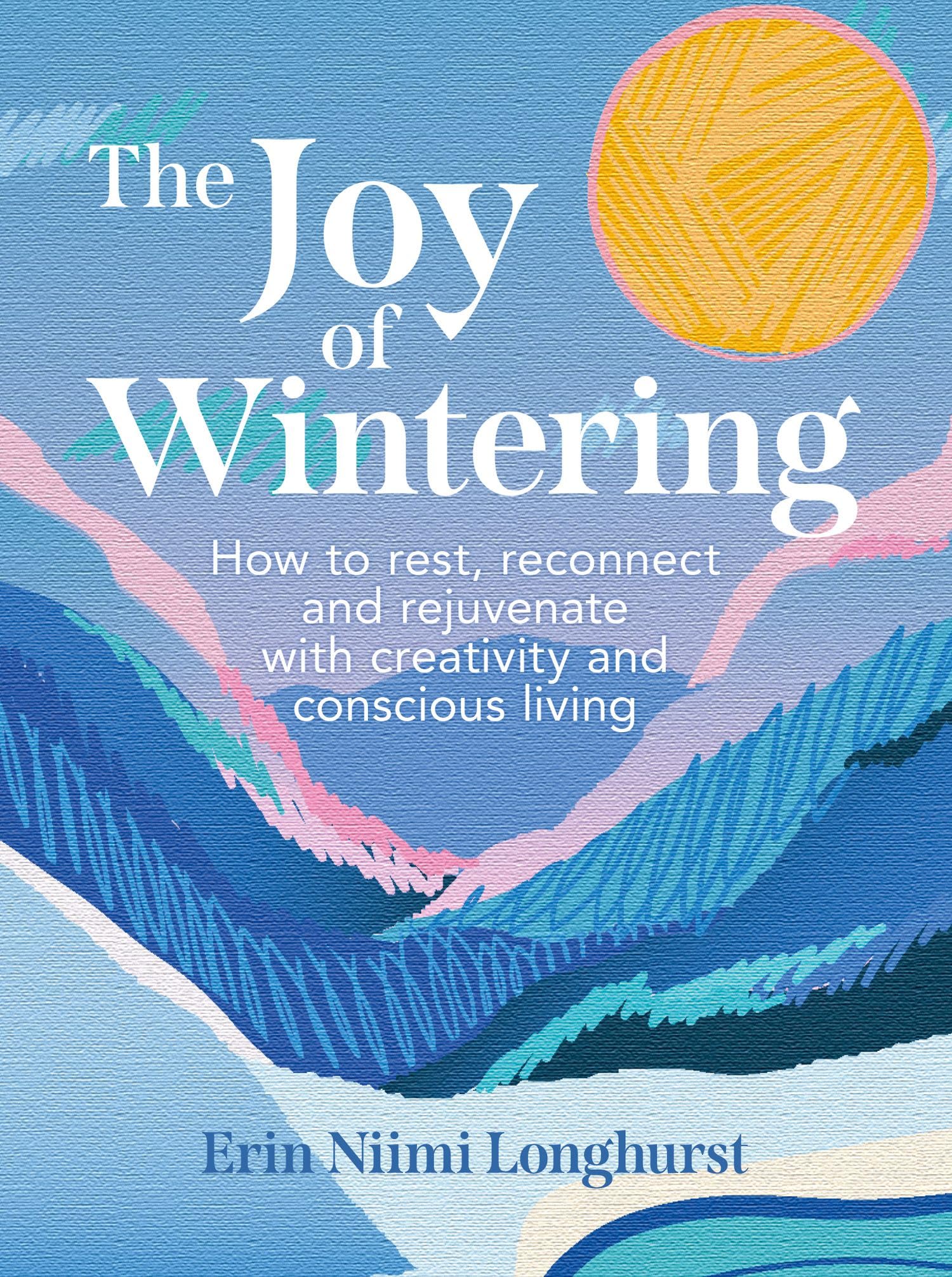 The Joy of Wintering: How to rest, reconnect and rejuvenate with creativity and conscious living in 2025 and beyond