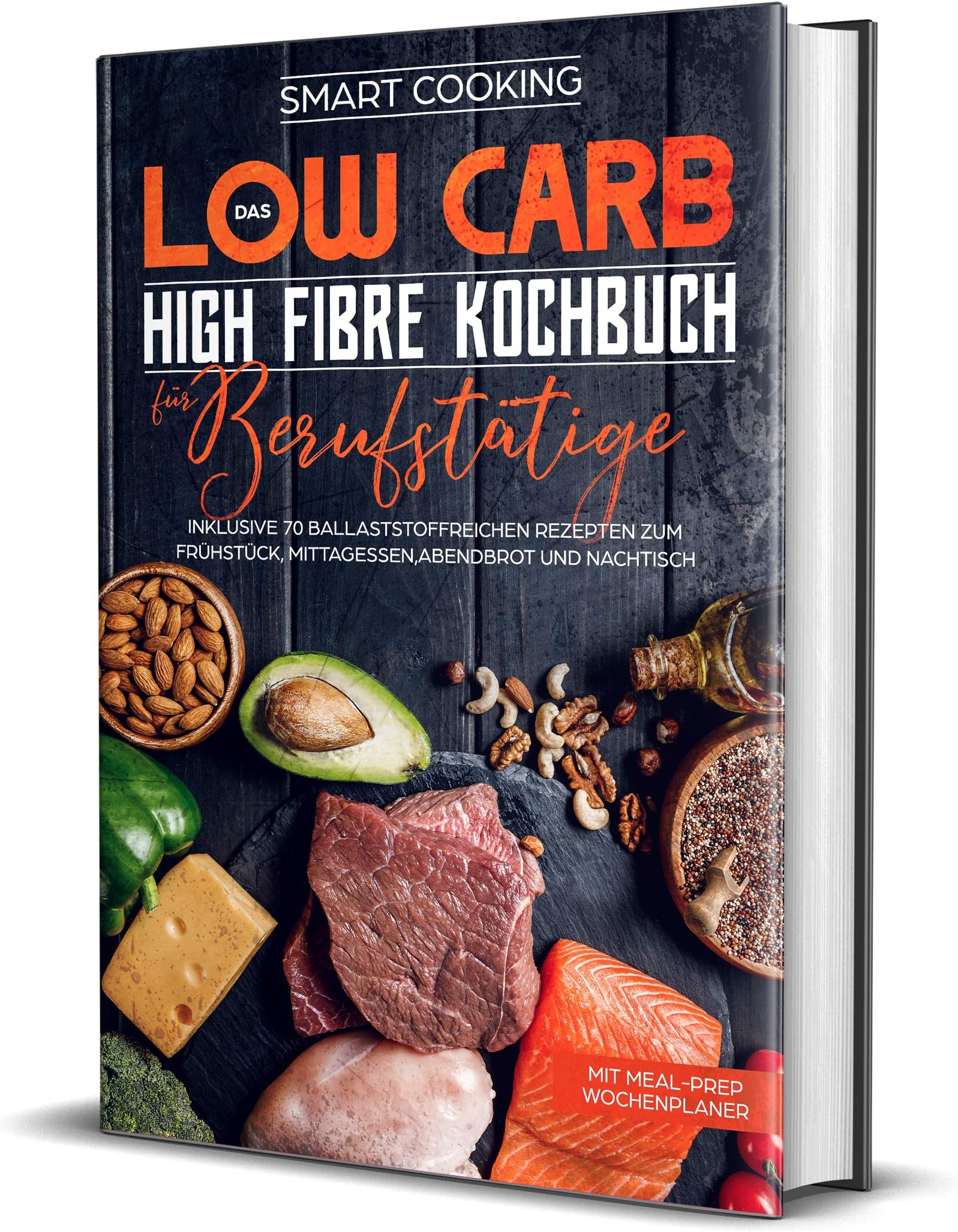 Das Low Carb High Fibre Kochbuch für Berufstätige -  inklusive 70 ballaststoffreichen Rezepten zum Frühstück, Mittagessen,Abendbrot und Nachtisch | Mit Meal-Prep Wochenplaner (German Edition)