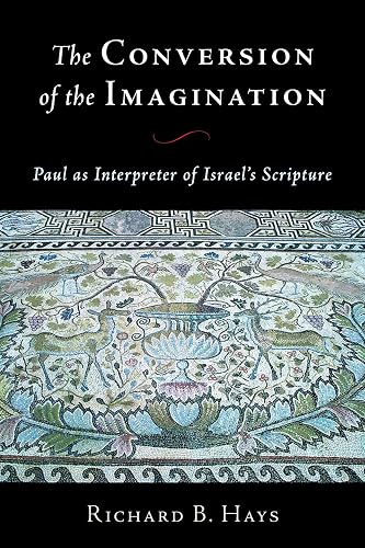 The Conversion of the Imagination: Paul as Interpreter of Israel's Scripture