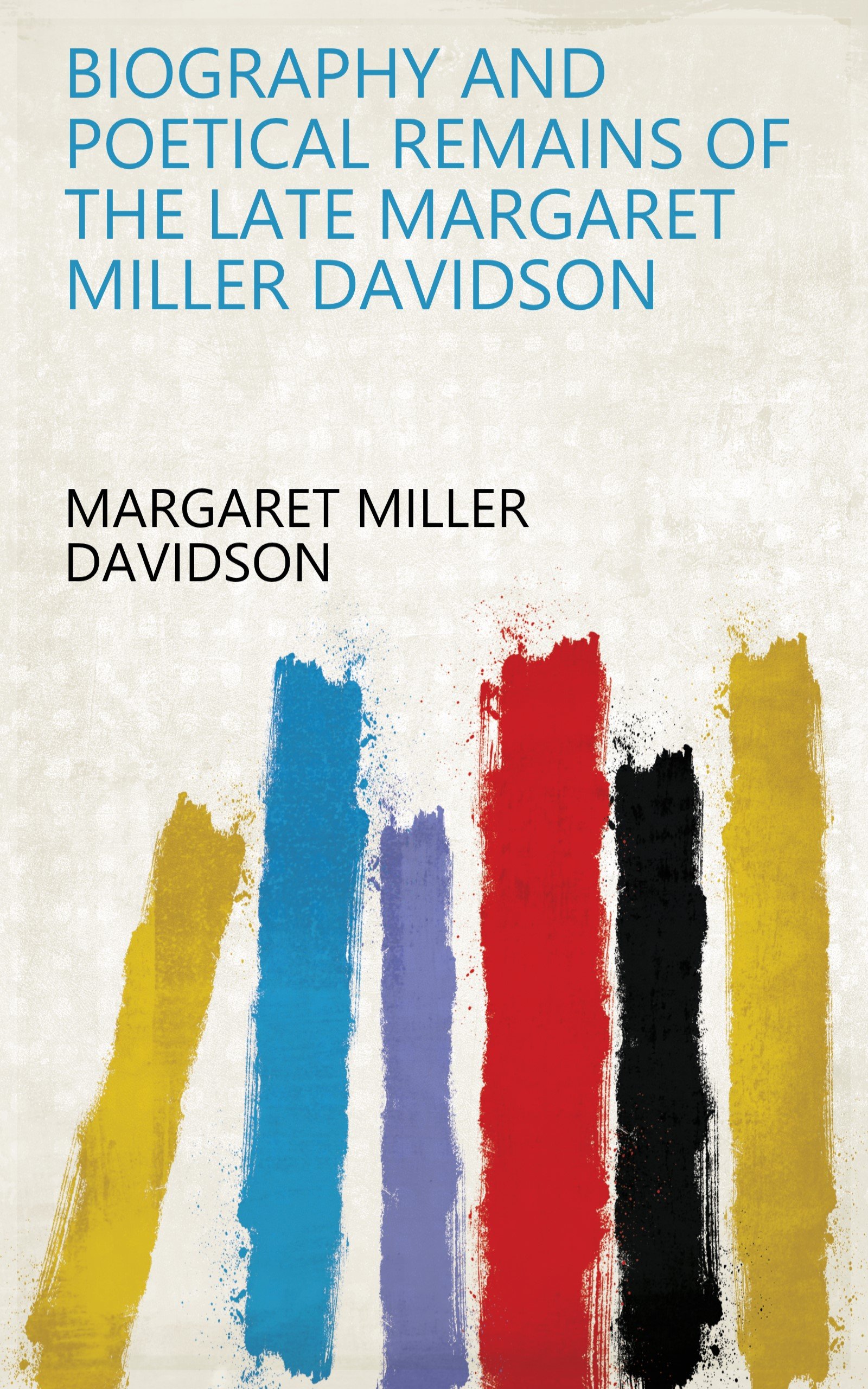 Biography and Poetical Remains of the Late Margaret Miller Davidson