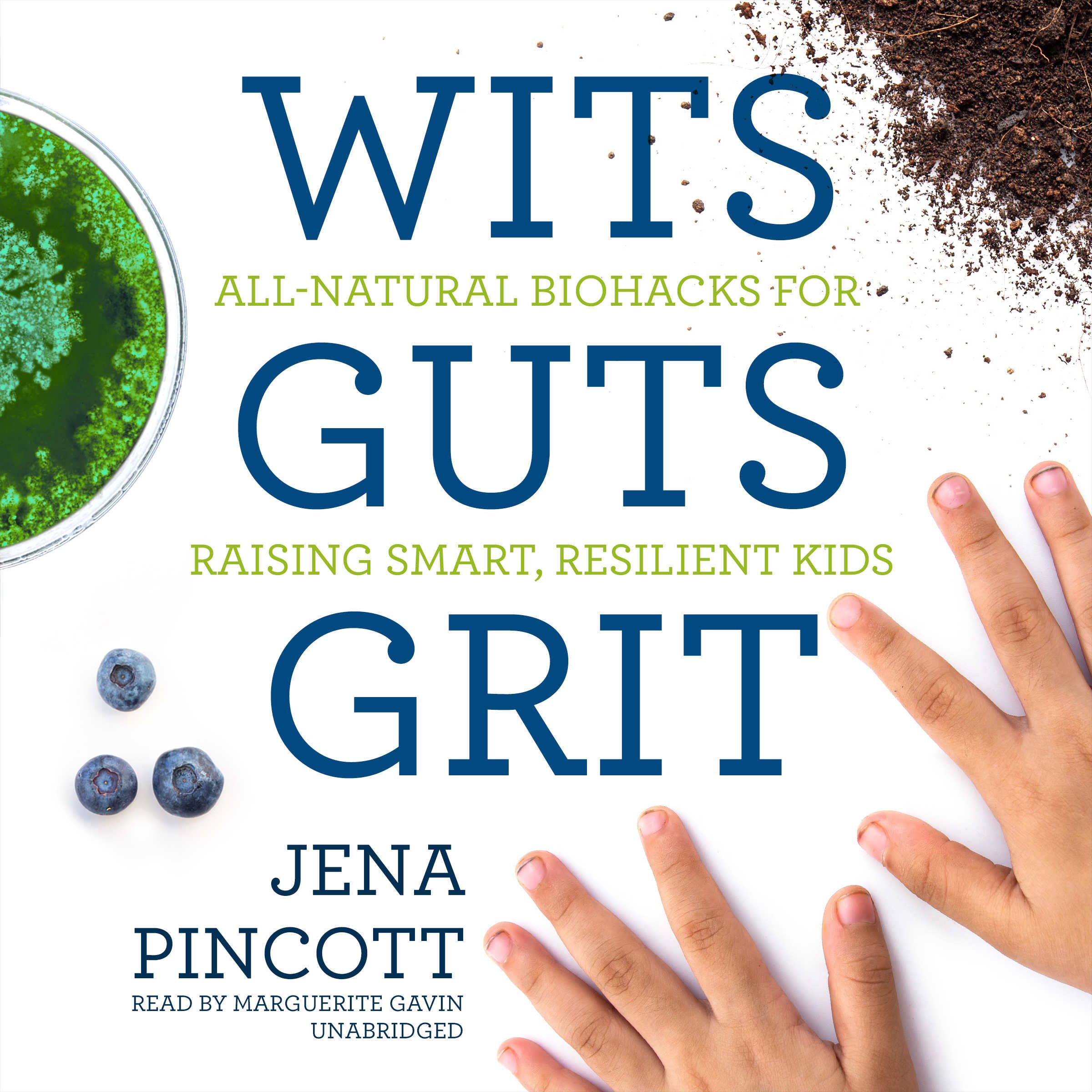 Wits Guts Grit: All-Natural Biohacks for Raising Smart, Resilient Kids