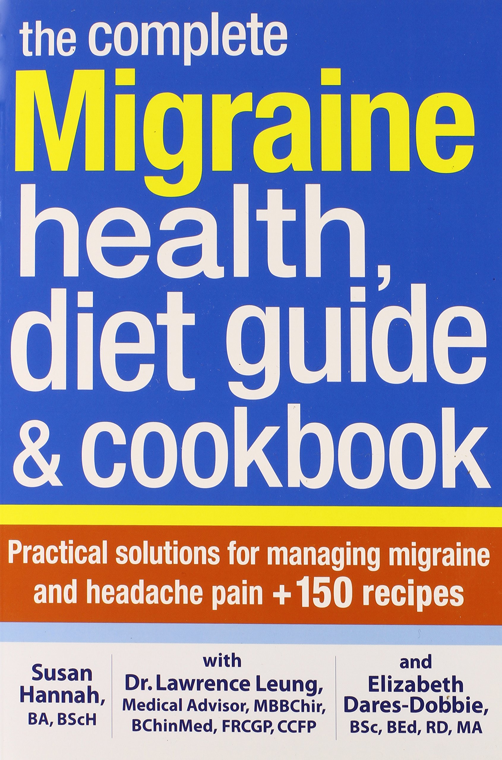 The Complete Migraine Health, Diet Guide and Cookbook: Practical Solutions for Managing Migraine and Headache Pain Plus 150 Recipes