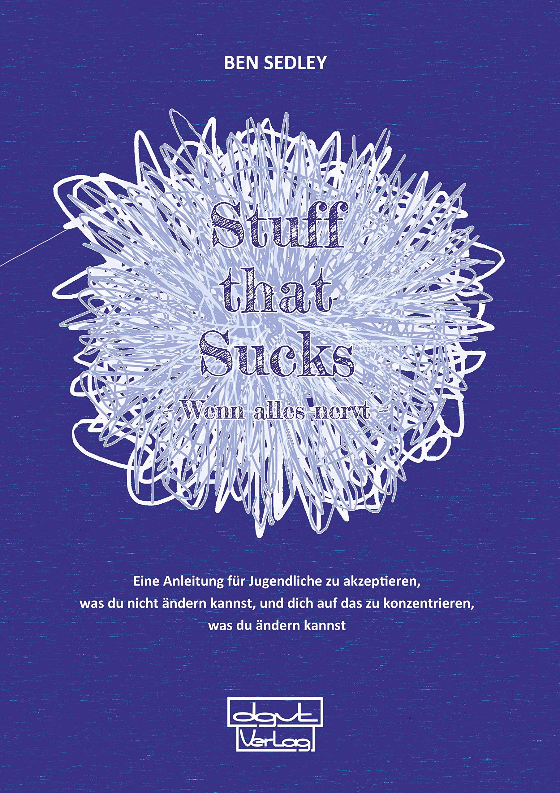 Stuff that Sucks - Wenn alles nervt: Eine Anleitung für Jugendliche zu akzeptieren, was du nicht ändern kannst und dich auf das zu konzentrieren, was du ändern kannst