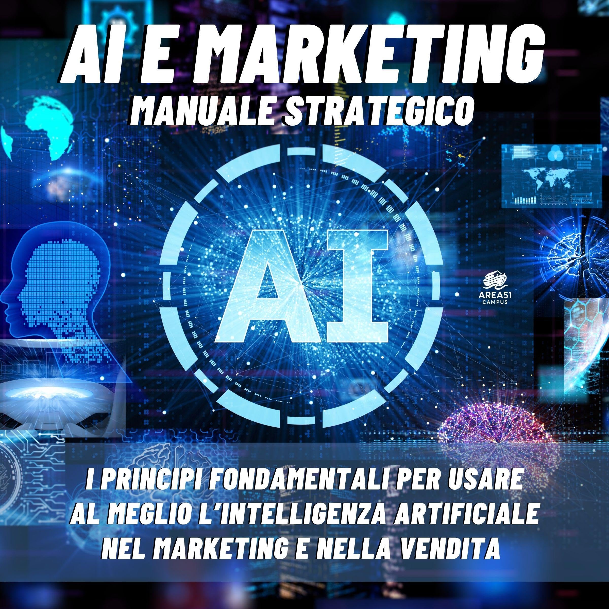 AI e Marketing. Manuale strategico: I principi fondamentali per usare al meglio l’intelligenza artificiale nel marketing e nella vendita (indipendentemente dagli aggiornamenti)