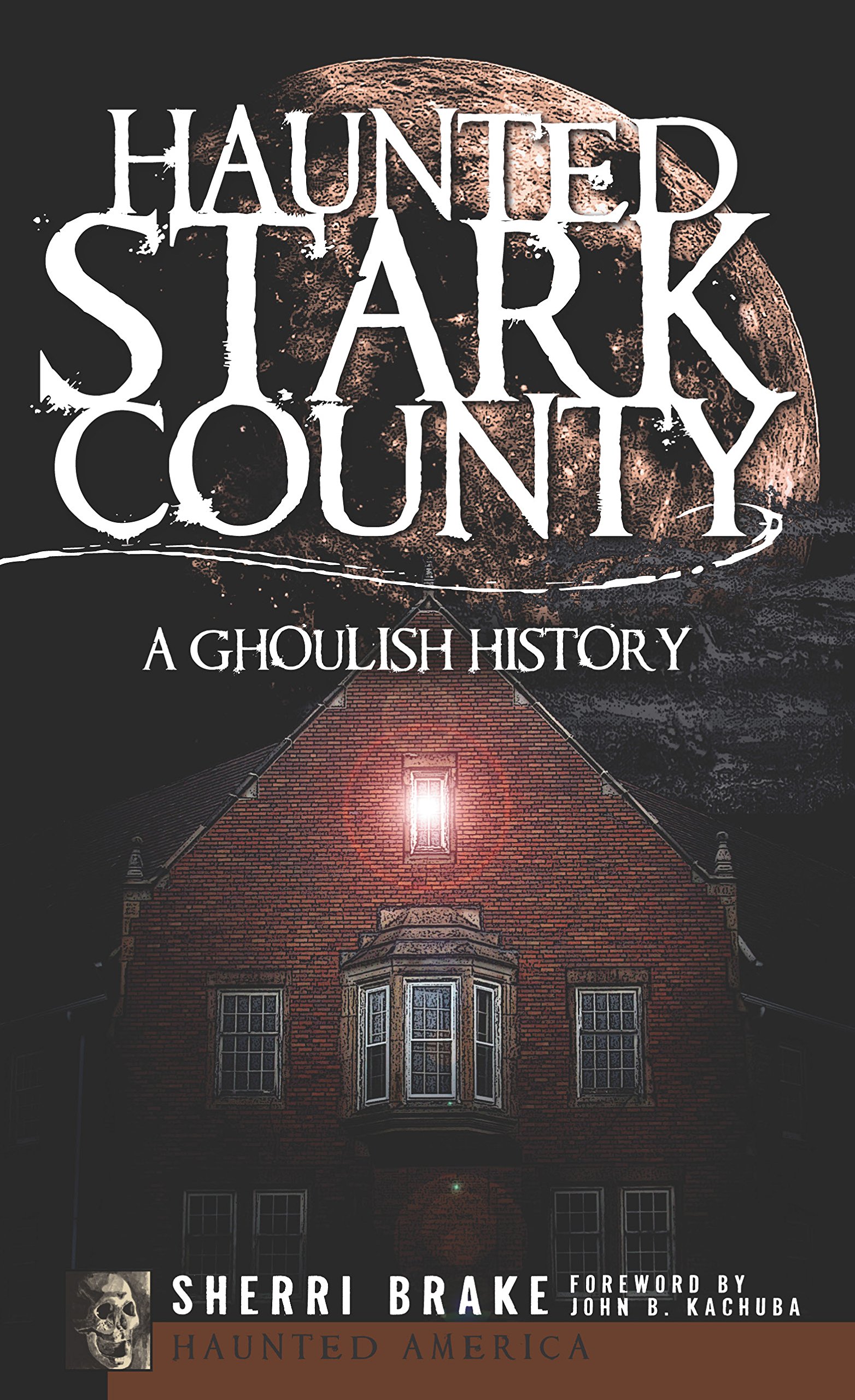 Haunted Stark County: A Ghoulish History (Haunted America)