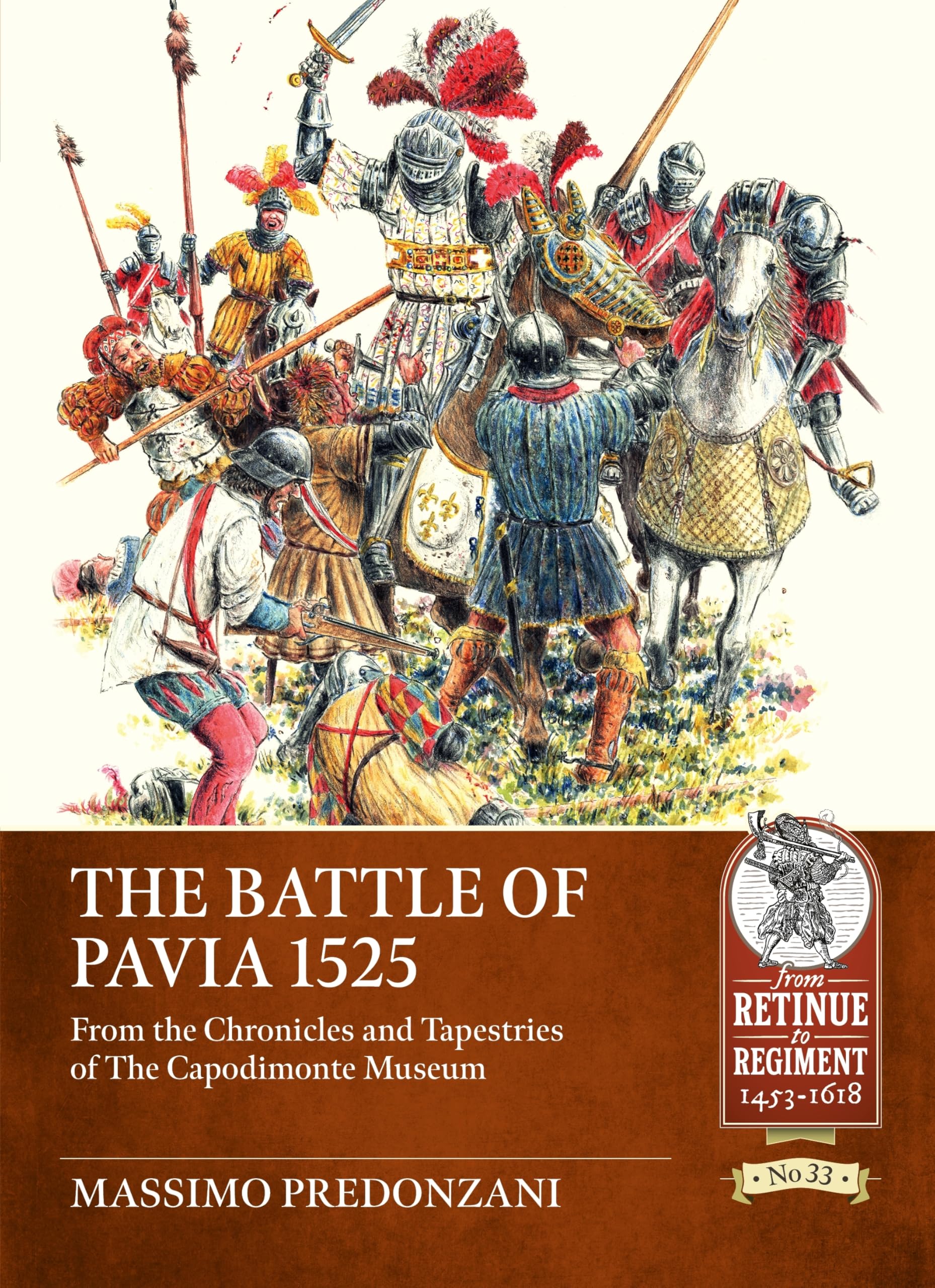The Battle of Pavia 1525: From the Chronicles and Tapestries of The Capodimonte Museum (From Retinue to Regiment 1453-1618)