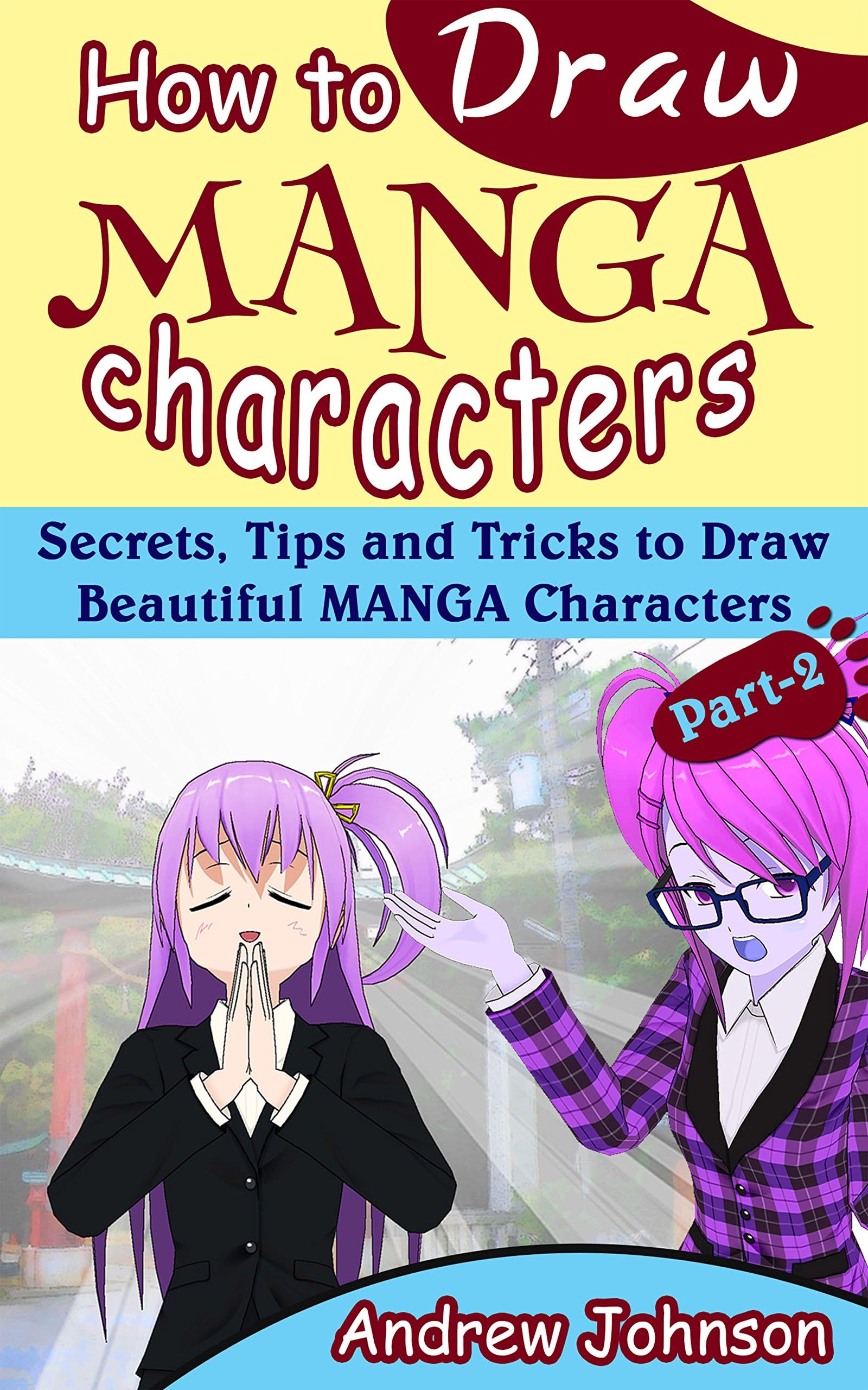 How to Draw Manga Characters: Secrets, Tips and Tricks to Draw Beautiful Manga Characters- Part-2( Drawing Managa, Manga, Manga Characters)