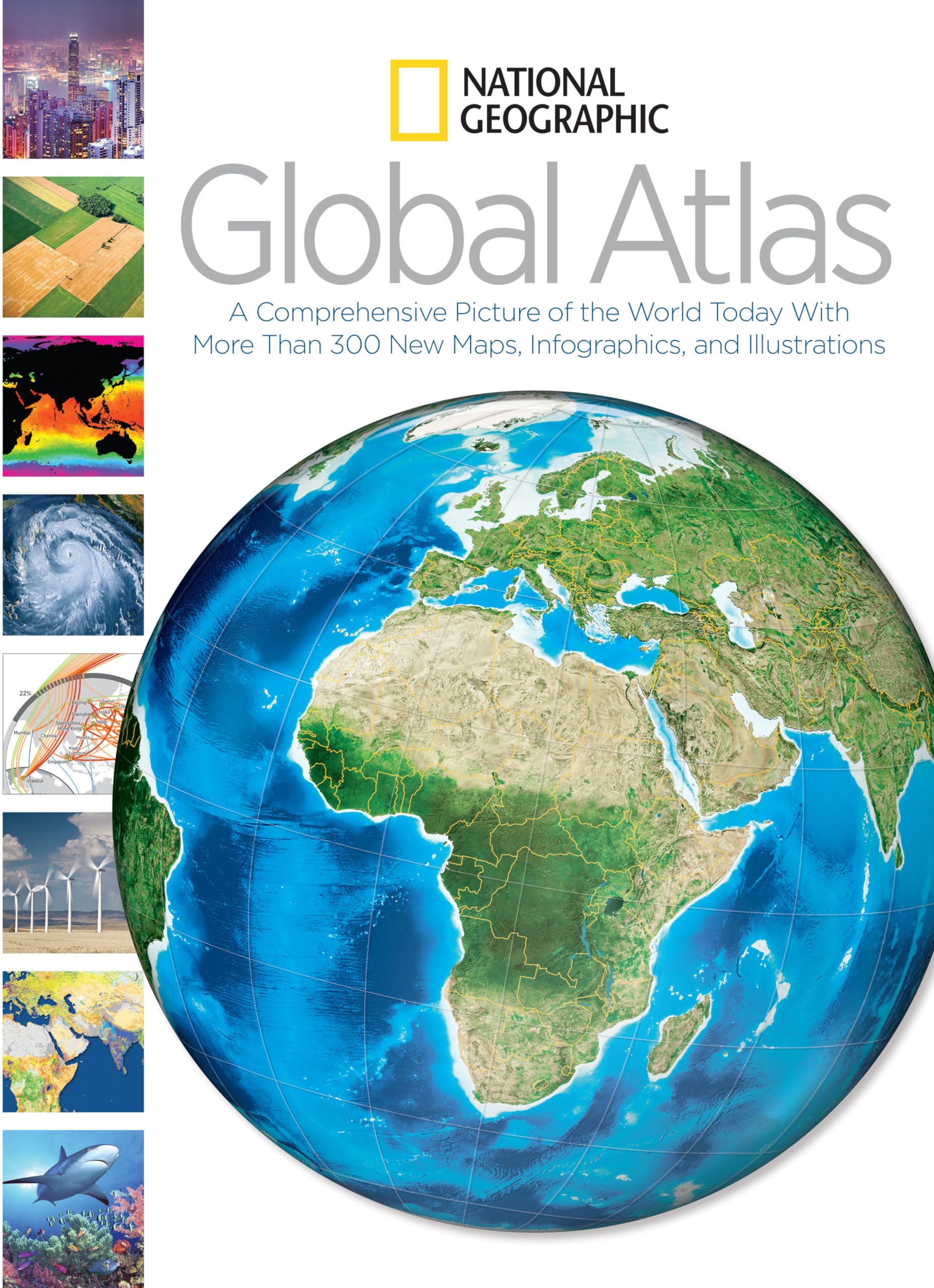 National Geographic Global Atlas: A Comprehensive Picture of the World Today With More Than 300 New Maps, Infographics, and Illustrations