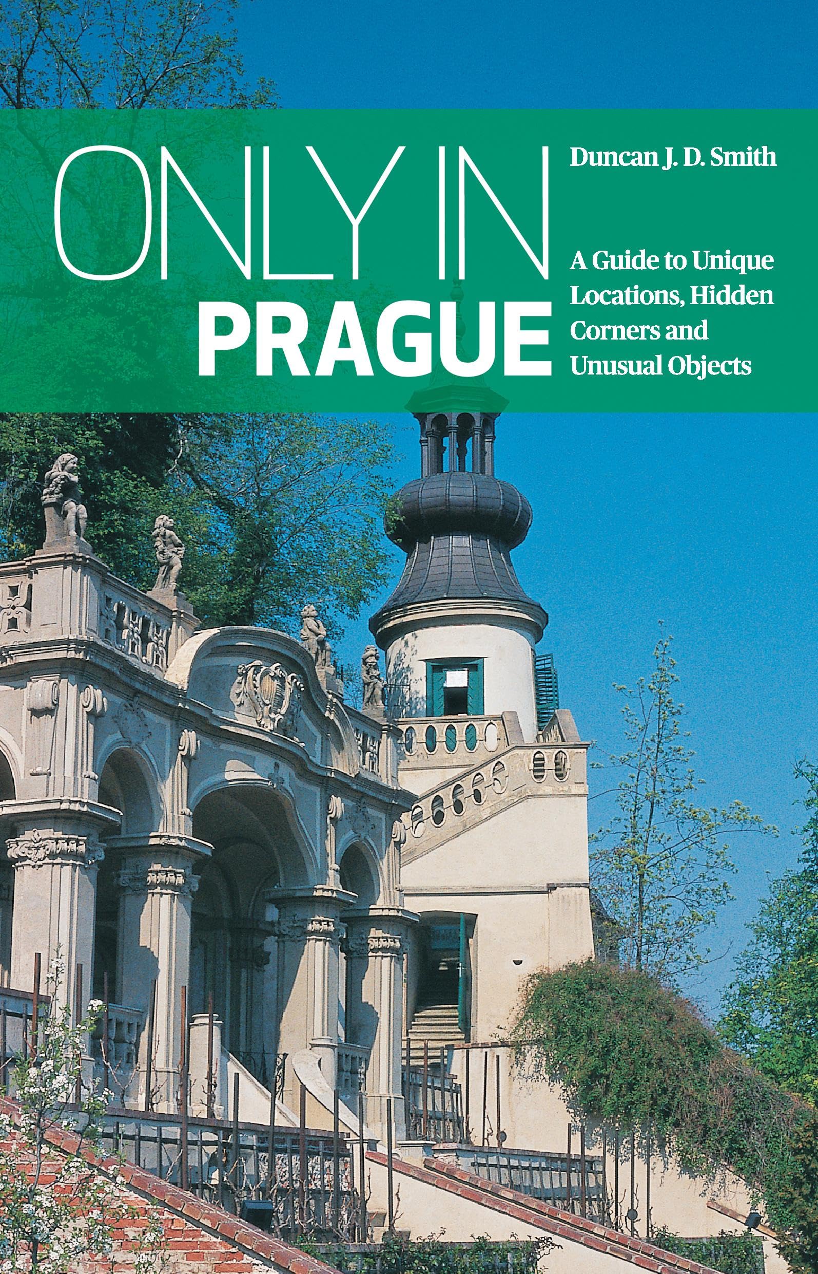 Only In Prague: A Guide to Unique Locations, Hidden Corners and Unusual Objects (Only in Guides)