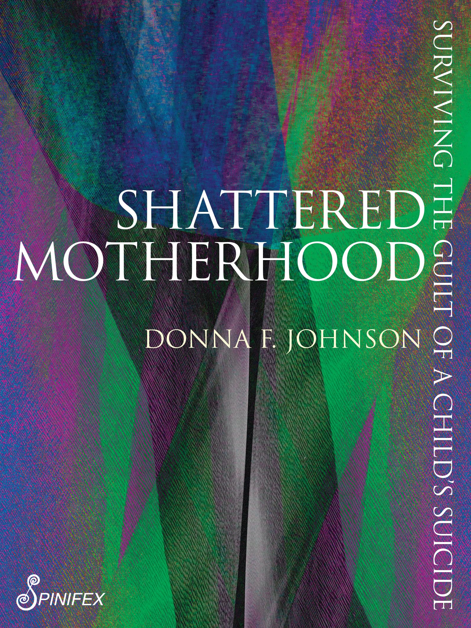 Shattered Motherhood: Surviving The Guilt of a Child's Suicide (Spinifex Shorts)
