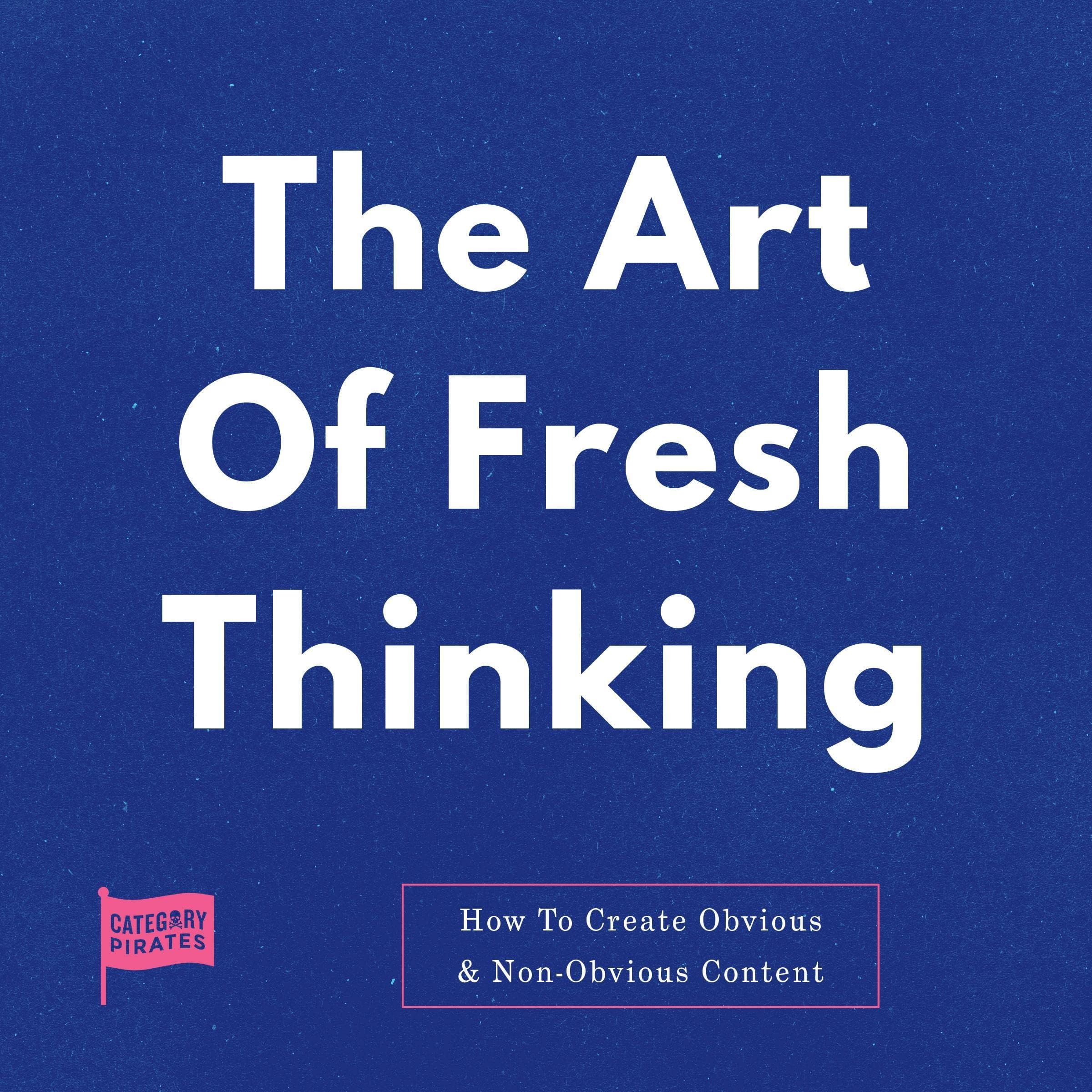 The Art of Fresh Thinking: How to Create Obvious & Non-Obvious Content