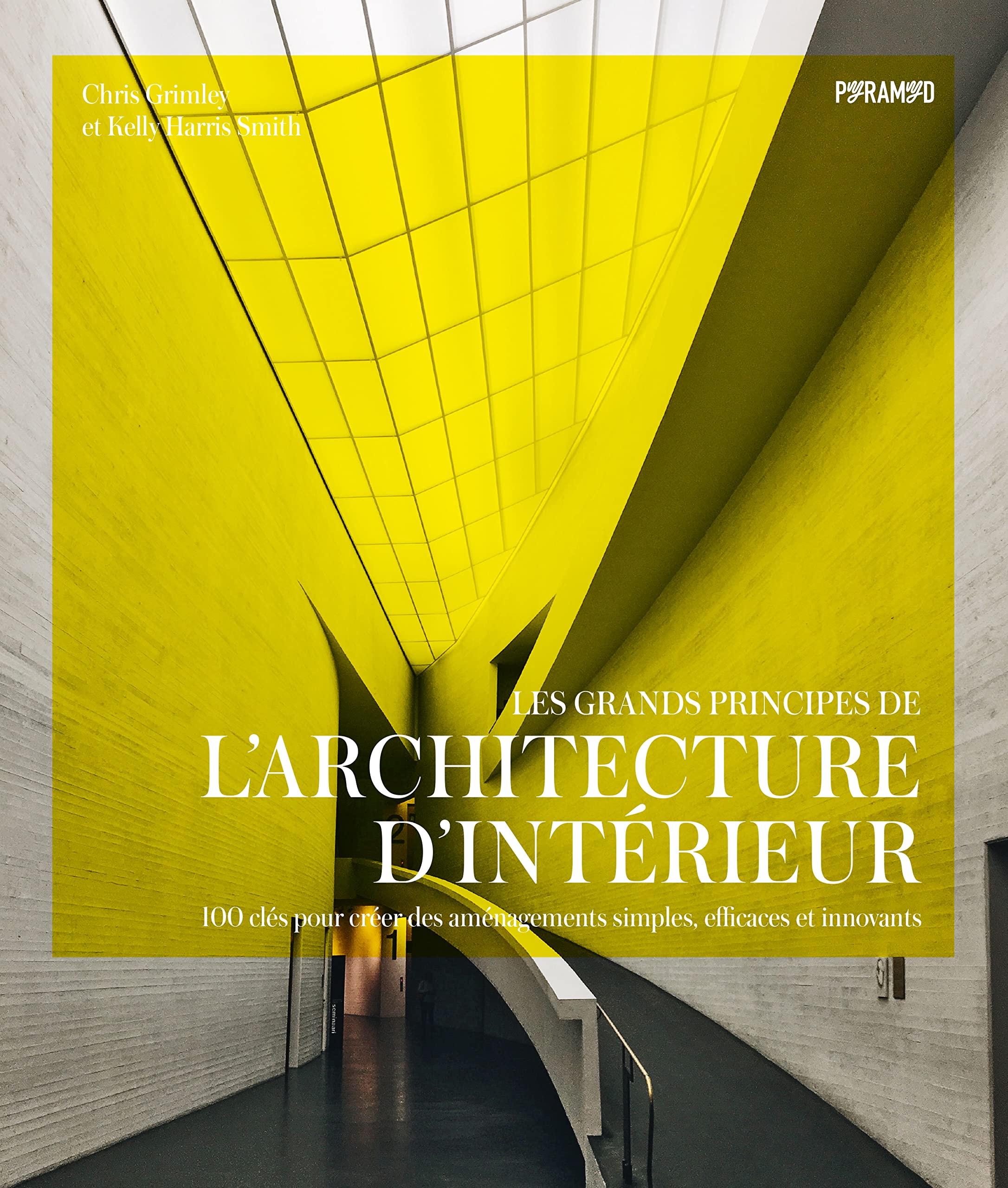 Les grands principes de l'architecture d'intérieur: 100 clés pour créer des aménagements simples, efficaces et innovants