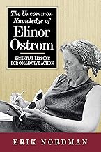 The Uncommon Knowledge of Elinor Ostrom: Essential Lessons for Collective Action