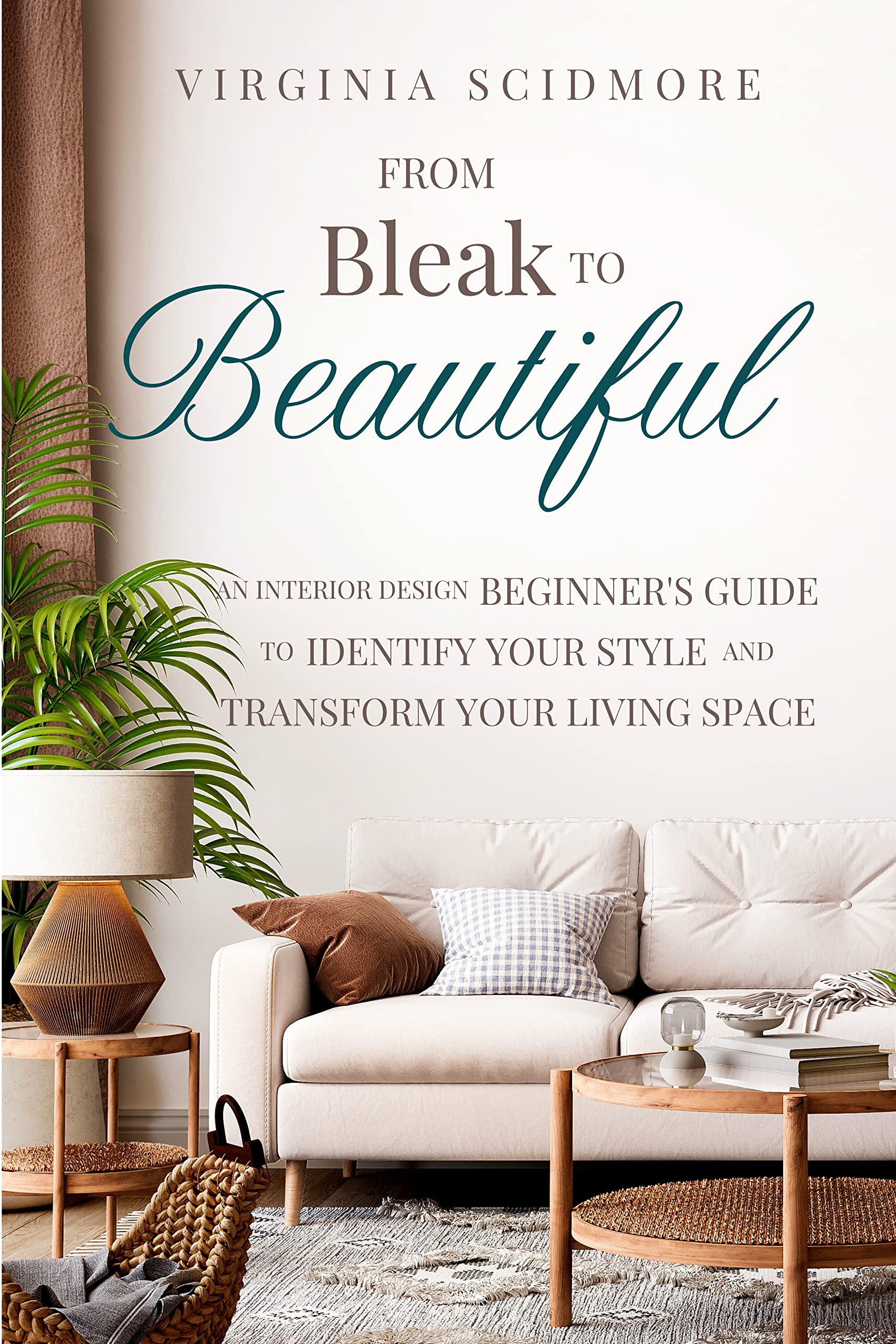 From Bleak to Beautiful: An Interior Design Beginner’s Guide to Identify Your Style and Transform Your Living Space