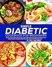 Simple Diabetic Cookbook for Beginners: Simple & Delicious Low-Sugar, Low-Carb Meals for Healthy Weight Loss, Energy Boost, Blood Sugar Control, and Everyday Wellness.