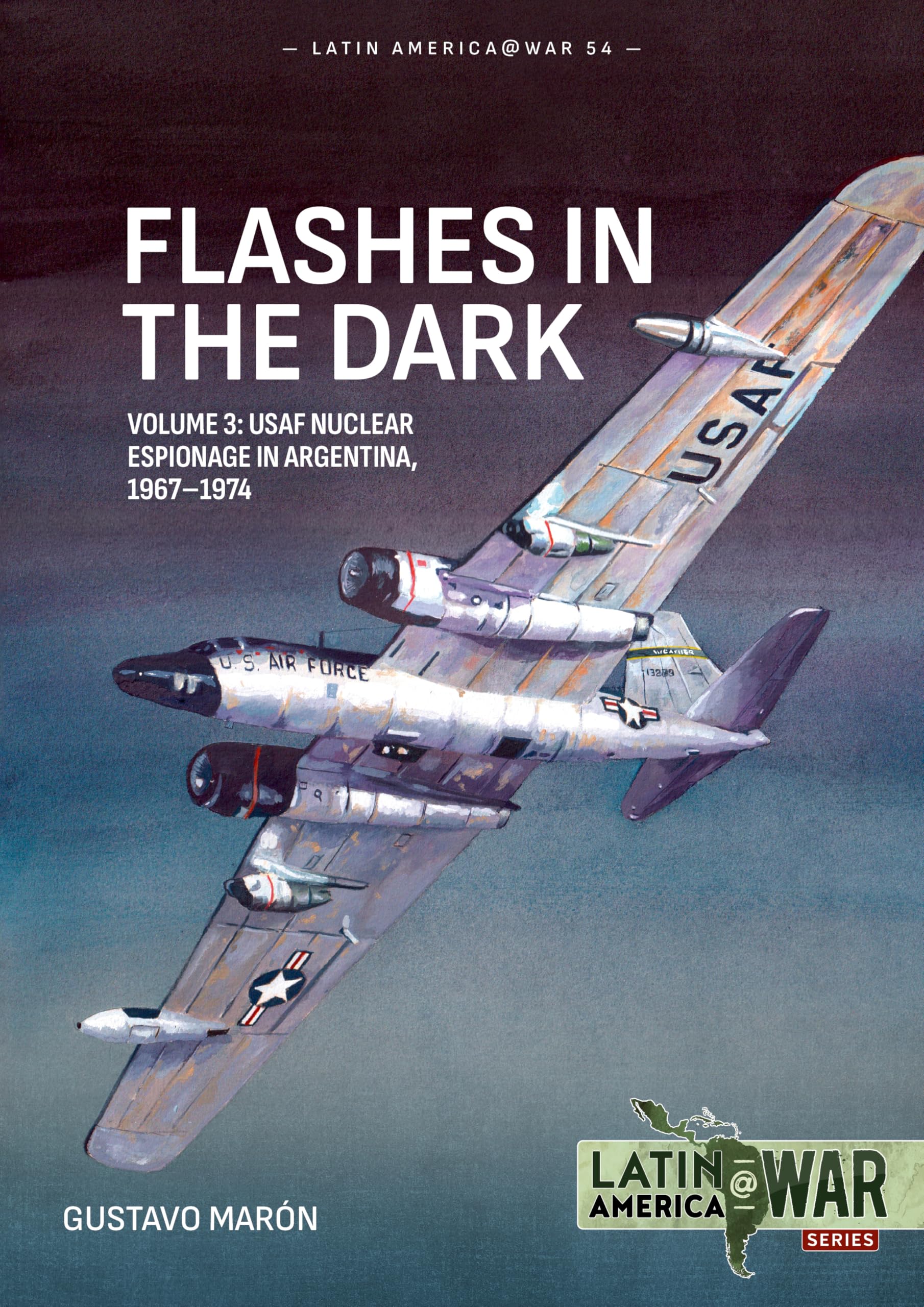 Flashes in the Dark Volume 3: USAF Nuclear Espionage in Argentina, 1967–1974 (Latin America@War)