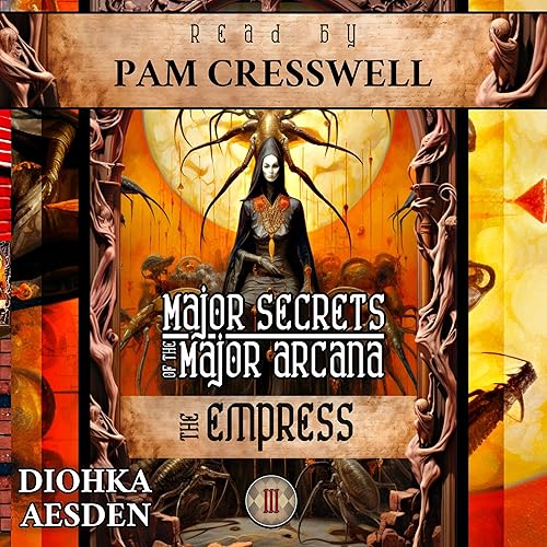 The Empress: Major Secrets of the Major Arcana: Tarot Deck Card 3’s Meanings and Spreads for Beginners to Advanced on Holistic Wellness, Intuition, Mental Health, Mindfulness, Mythology, and More!