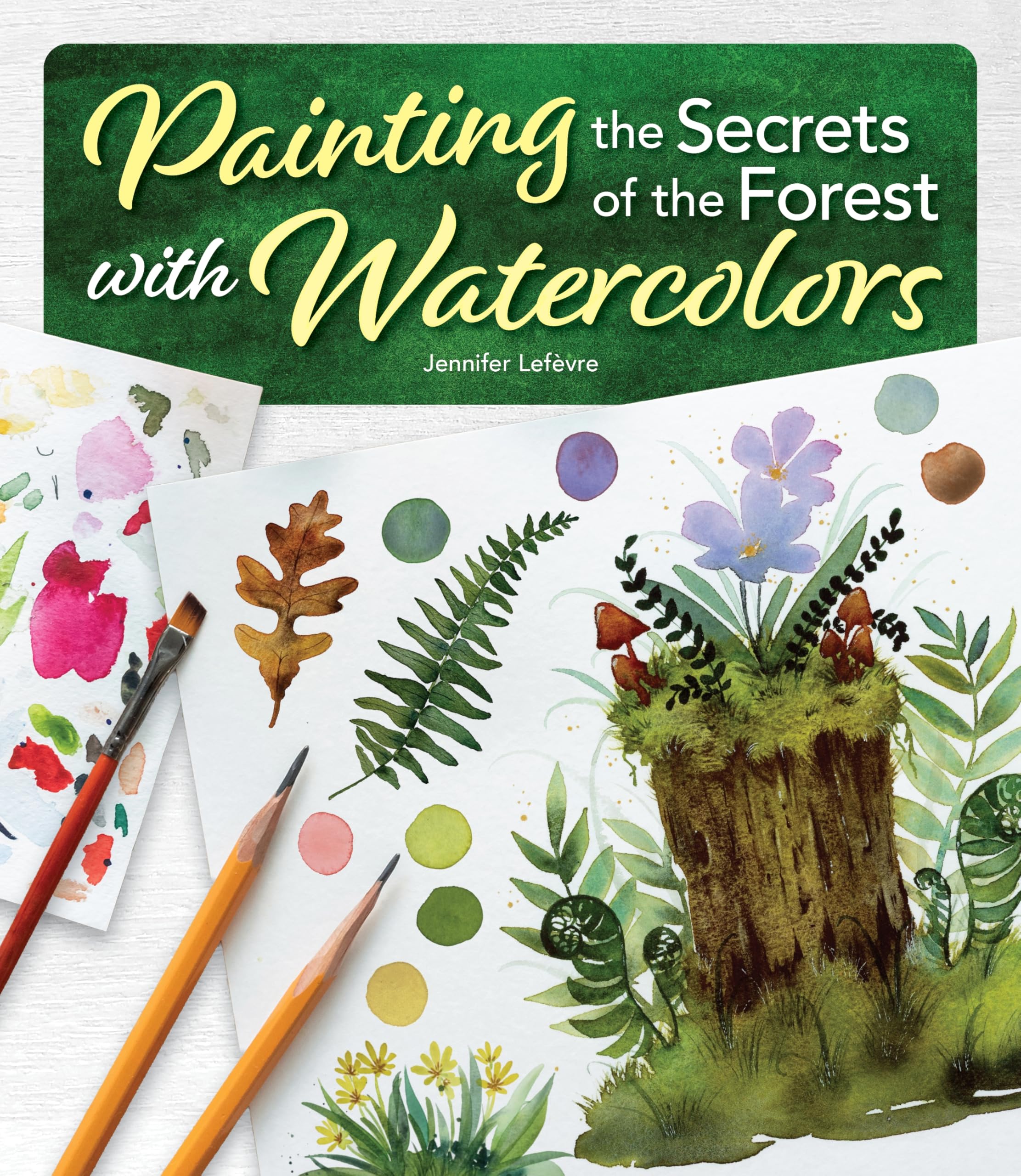 Painting the Secrets of the Forest with Watercolors (Design Originals) Watercolor Workbook with Essentials for Beginners to Intermediate Artists - Color Theory, Blending, Pigment Control, and More