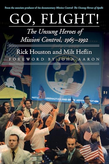 Go, Flight!: The Unsung Heroes of Mission Control, 1965 1992