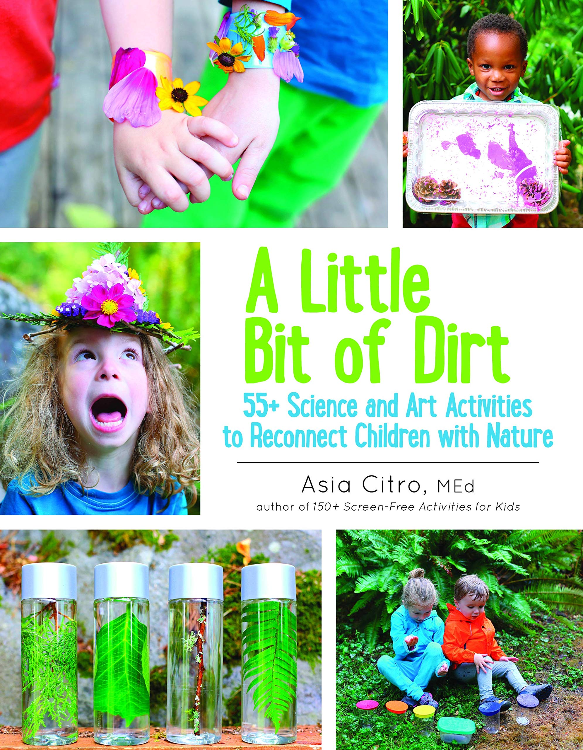 A Little Bit of Dirt: 55+ Science and Art Activities to Reconnect Children with Nature