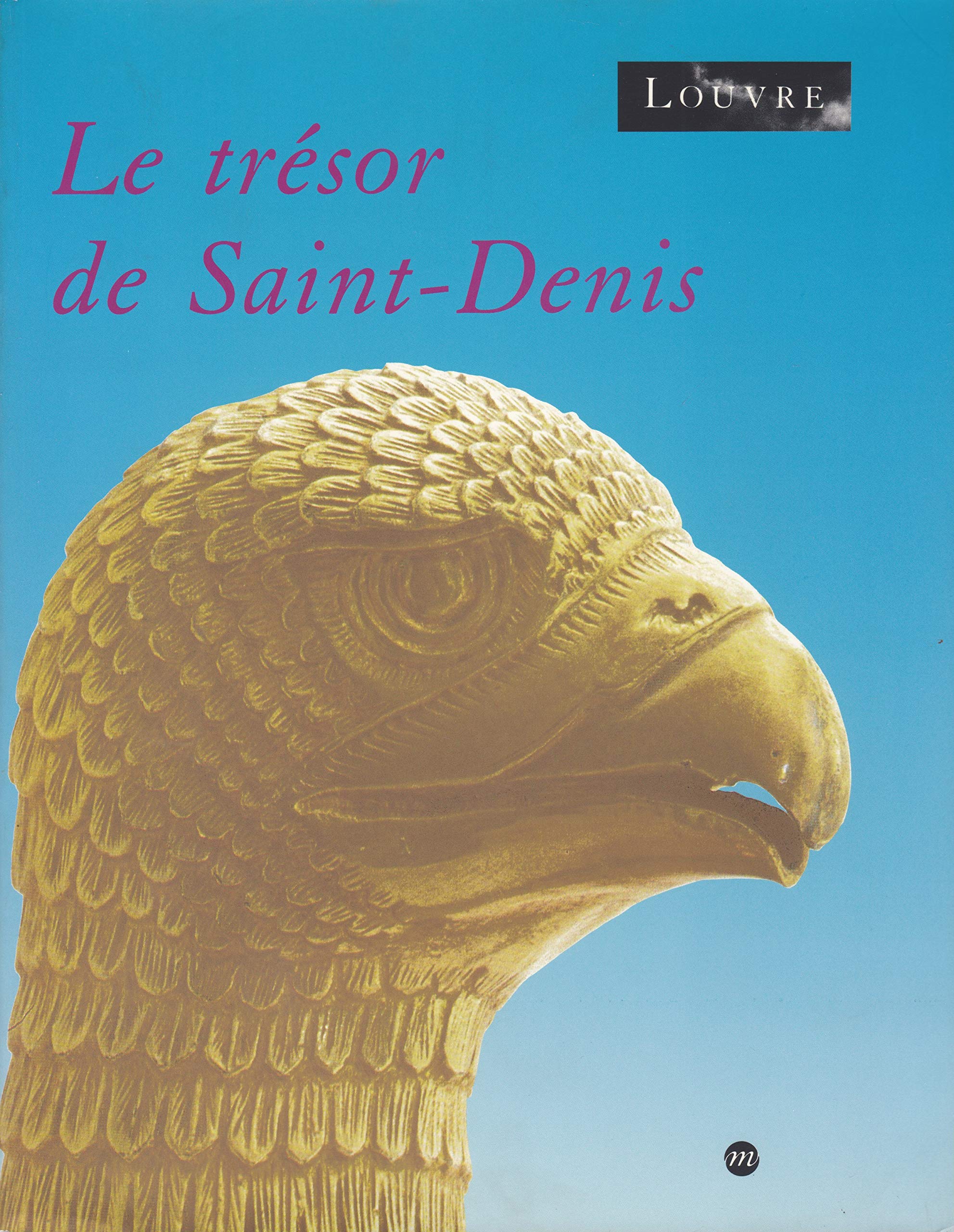 Le Trésor de Saint-Denis : Exposition du Musée du Louvre, Paris, 12 mars - 17 juin, 1991