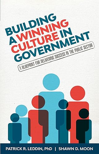 Building A Winning Culture In Government: A Blueprint for Delivering Success in the Public Sector (Public Sector Leadership Skills)