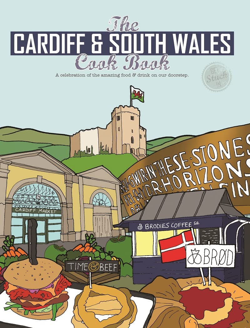 The Cardiff Cook Book: A celebration of the amazing food and drink on our doorstep: 30 (Get Stuck In)