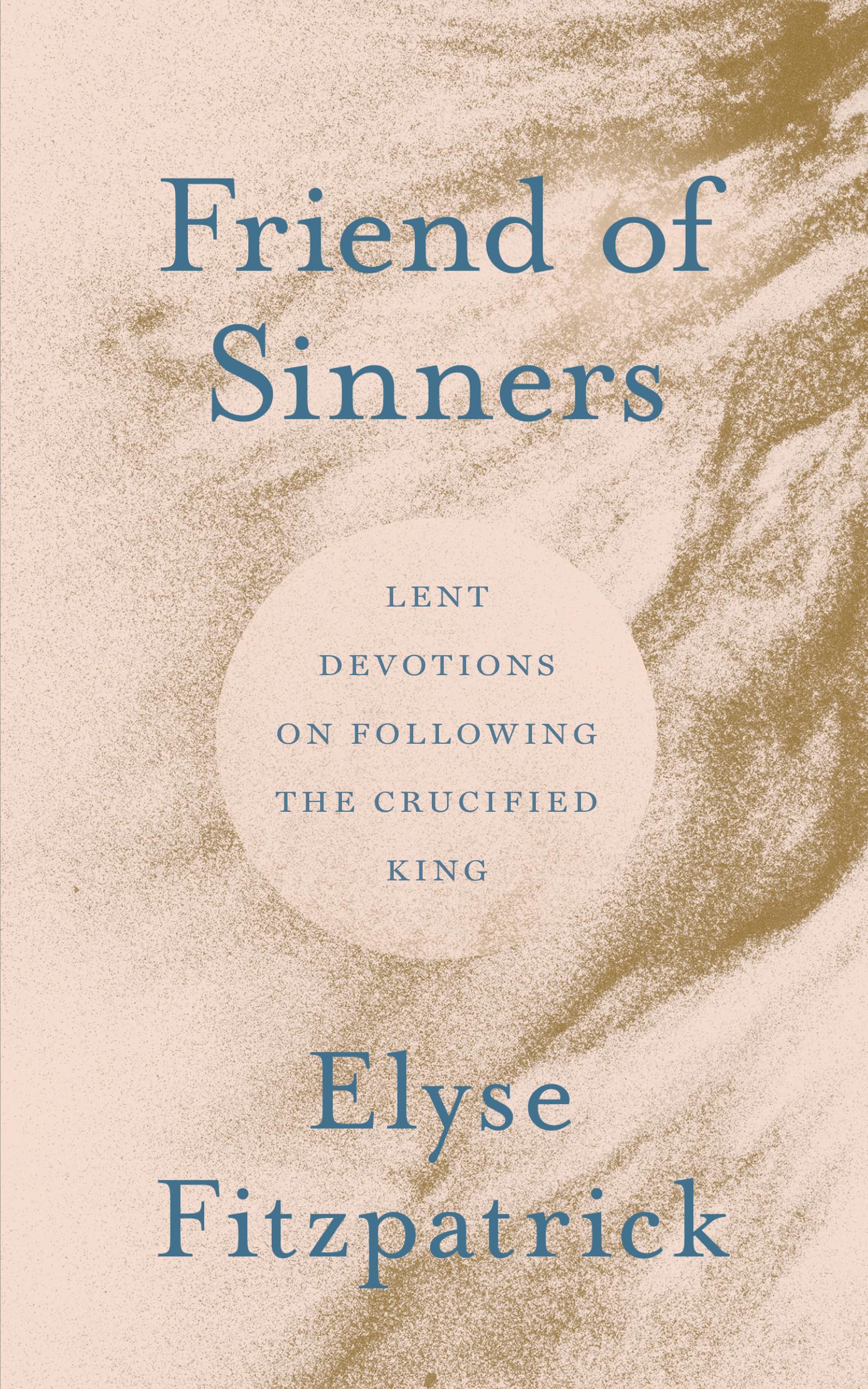 Friend of Sinners: Lent Devotions on Following the Crucified King (A Lenten Devotional to Prepare Your Heart for Easter | Includes Reflection Questions for Personal Use or Group Discussion)