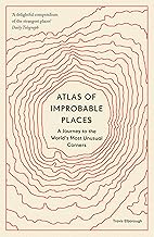 Atlas of Improbable Places: A Journey to the World's Most Unusual Corners (Unexpected Atlases)