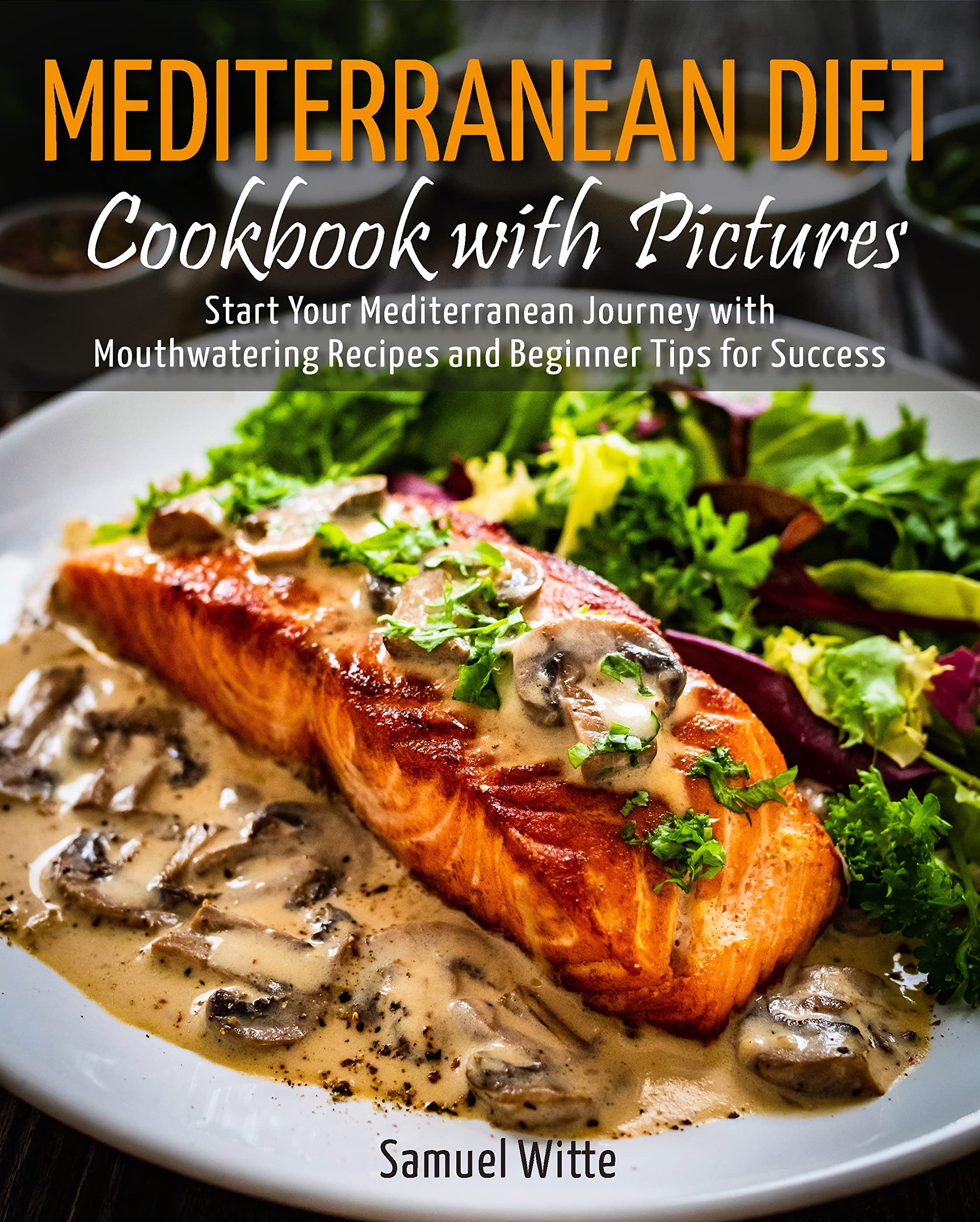 Mediterranean Diet Cookbook with Pictures: Start Your Mediterranean Journey with Mouthwatering Recipes and Beginner Tips for Success