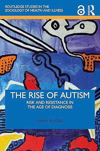 The Rise of Autism (Routledge Studies in the Sociology of Health and Illness)