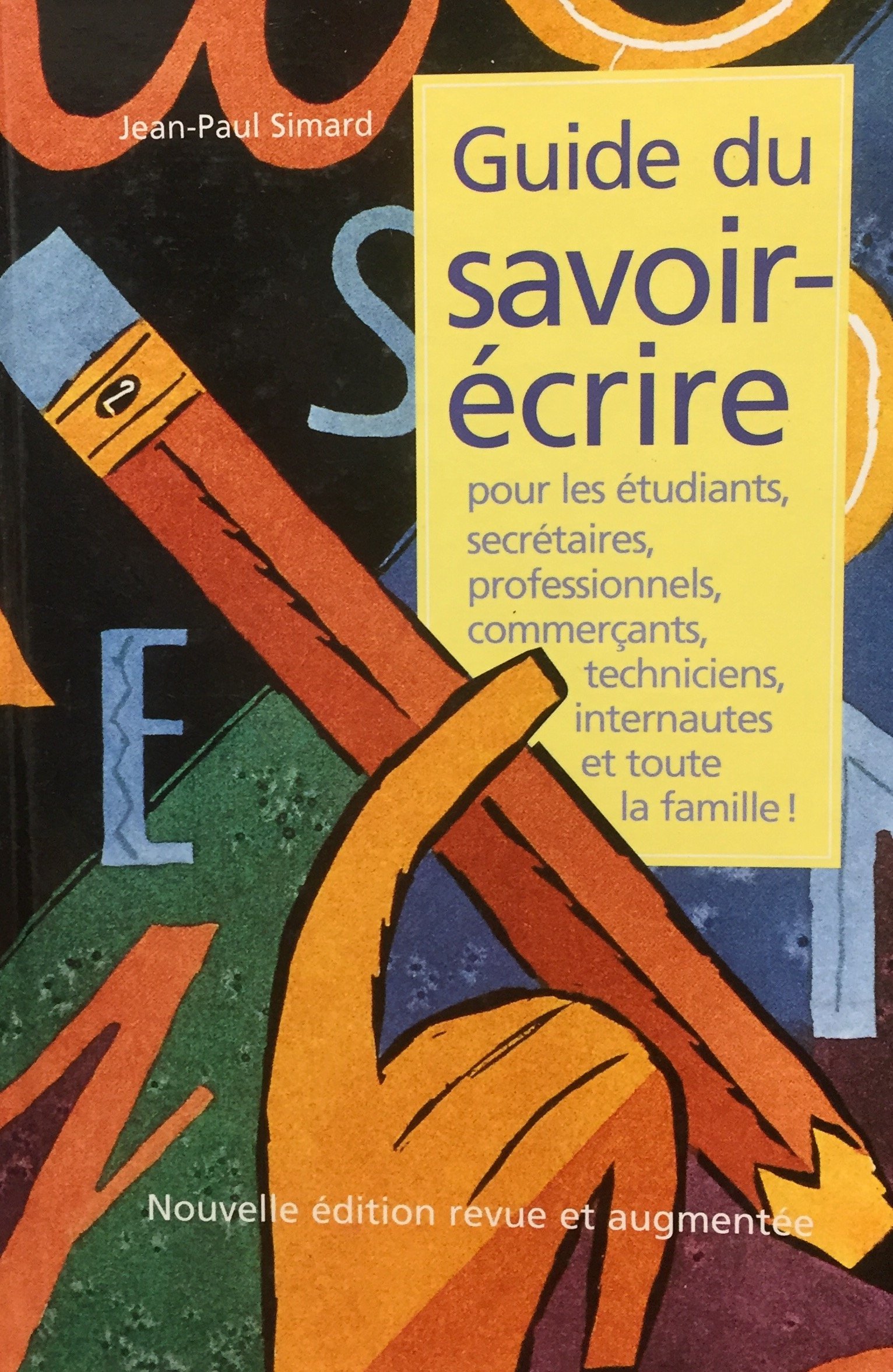 Guide du savoir-écrire pour les étudiants, secrétaires, professionels, commerçants, techniciens, internautes et tout la famille ! [Hardcover] Jean-Paul Simard