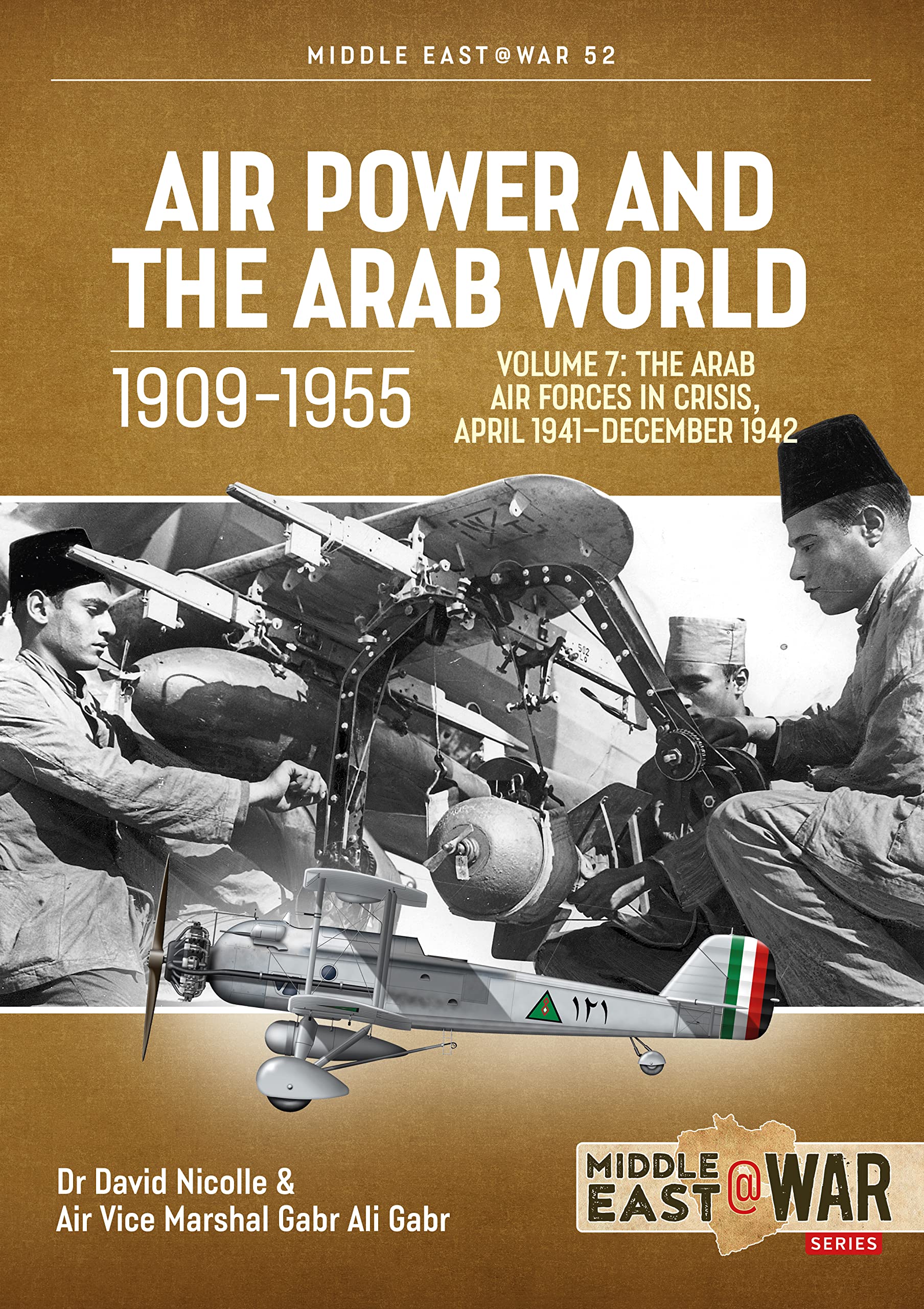 Air Power and the Arab World 1909-1955: Volume 7 - The Arab Air Forces in Crisis, April 1941-December 1942: 52 (Middle East@War)