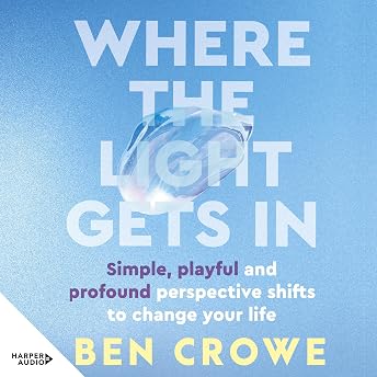 Where the Light Gets In: Simple, playful and profound perspective shifts to change your life for fans of Brene Brown, Mel Robbins, James Clear Audiobook by Ben Crowe episode artwork