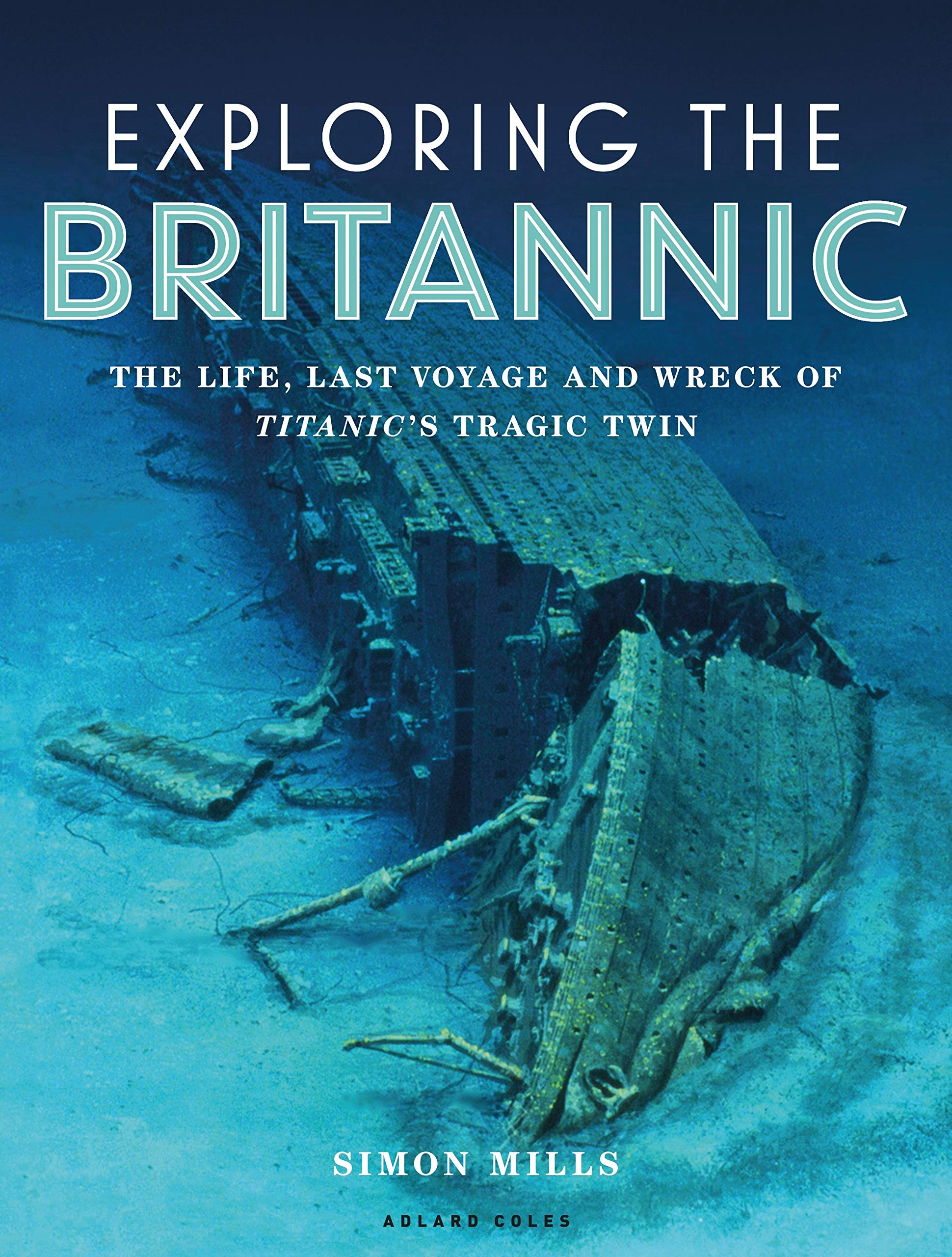 Exploring the Britannic: The life, last voyage and wreck of Titanic's tragic twin