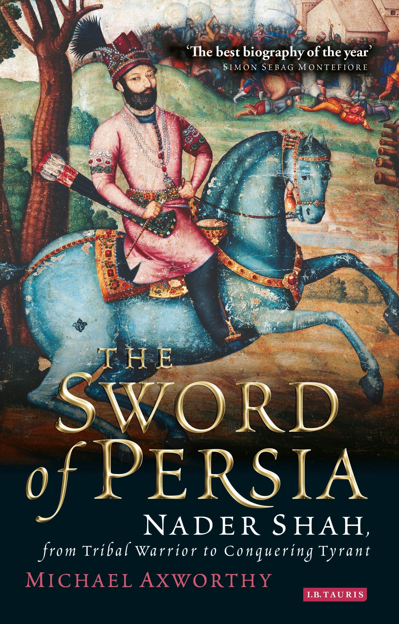 Buy The Sword of Persia: Nader Shah, from Tribal Warrior to Conquering Tyrant — BookShops.in