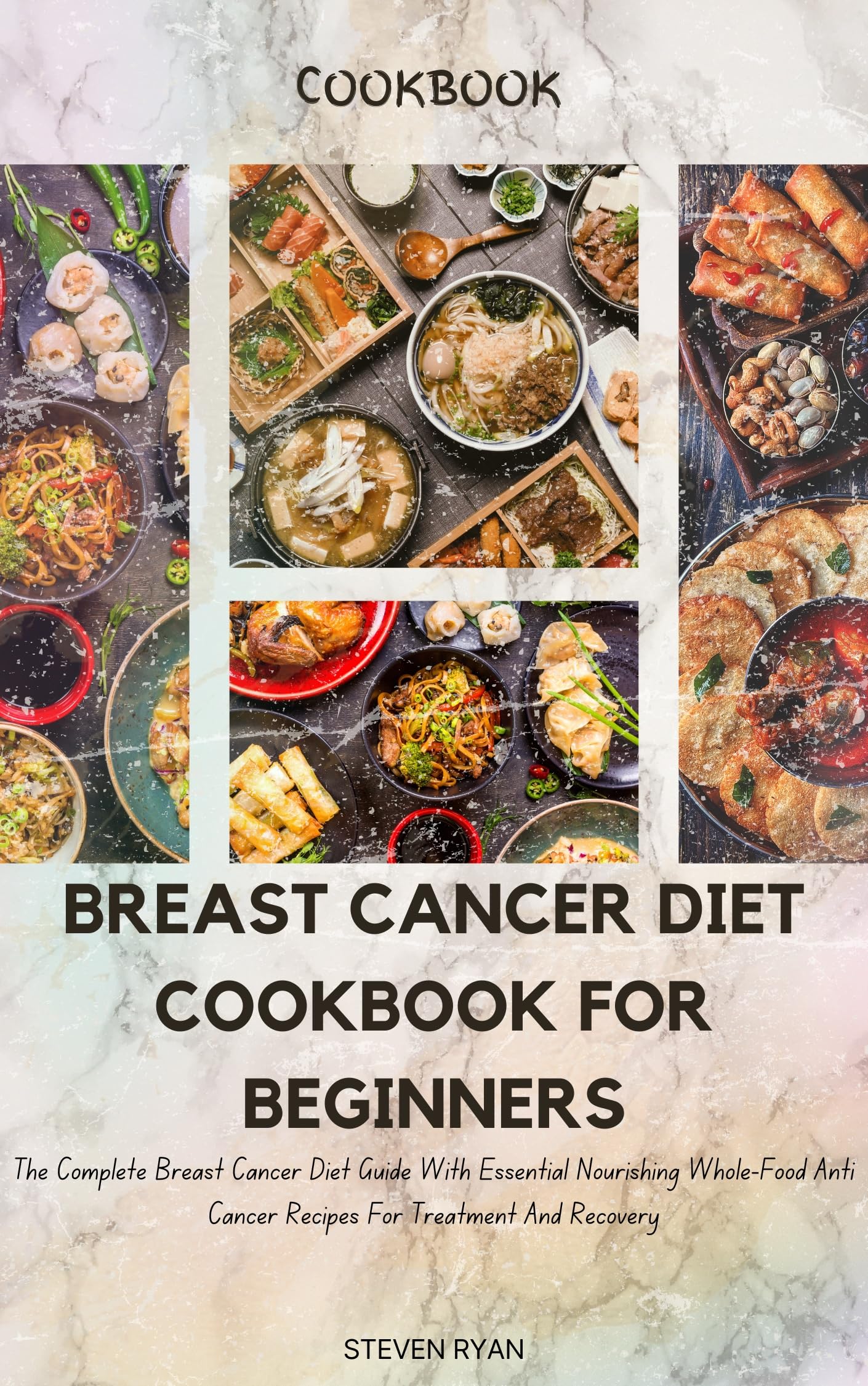 BREAST CANCER DIET COOKBOOK FOR BEGINNERS: The Complete Breast Cancer Diet Guide With Essential Nourishing Whole-Food Anti Cancer Recipes For Treatment And Recovery