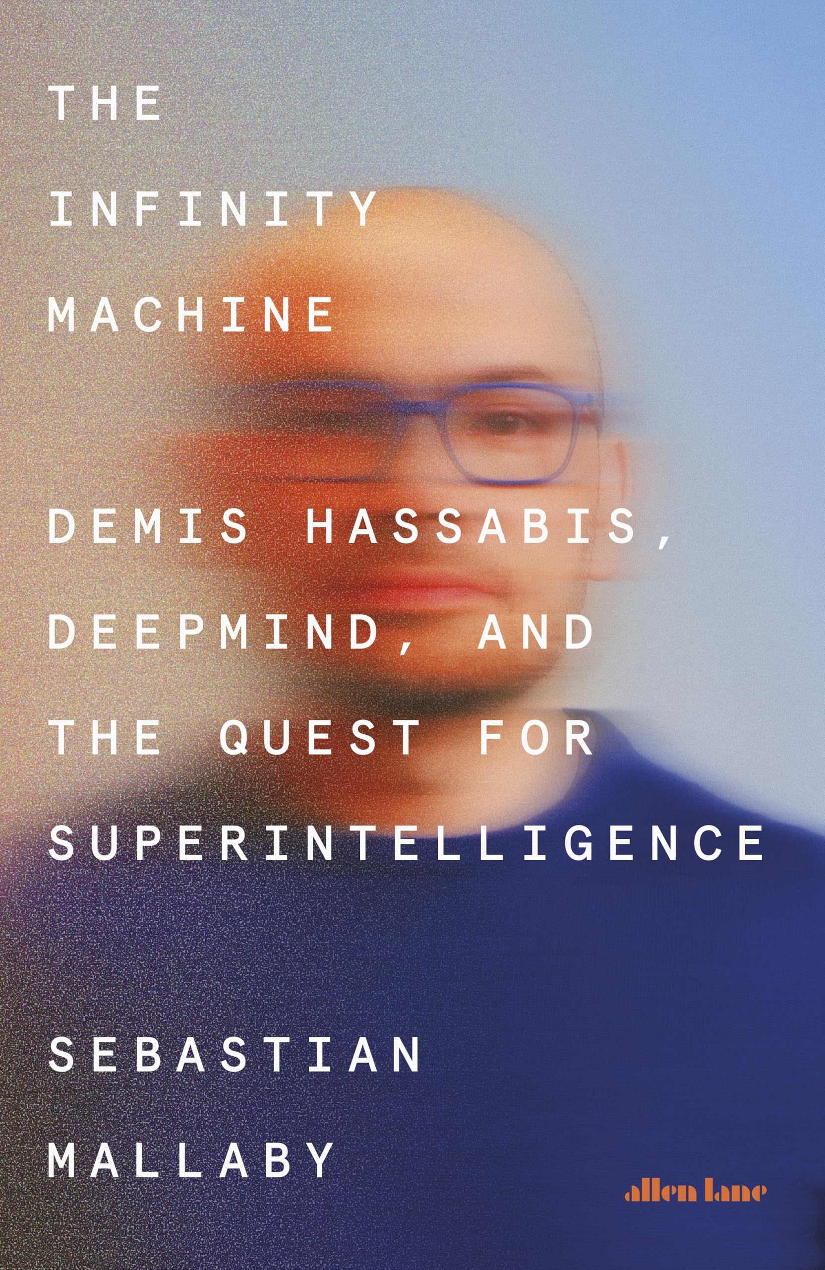The Infinity Machine: Demis Hassabis, DeepMind and the Quest for Superintelligence by Sebastian Mallaby