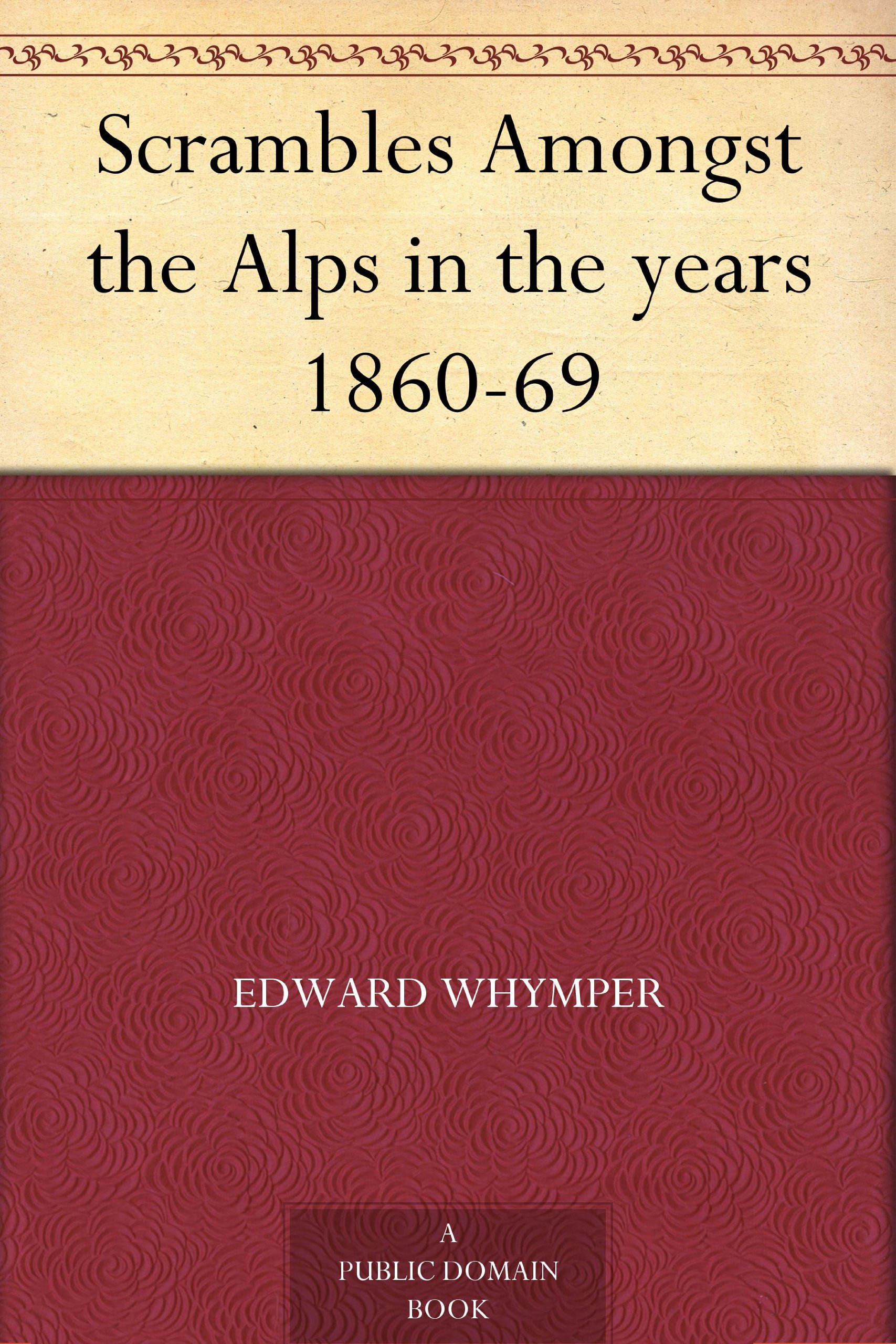 Scrambles Amongst the Alps in the years 1860-69