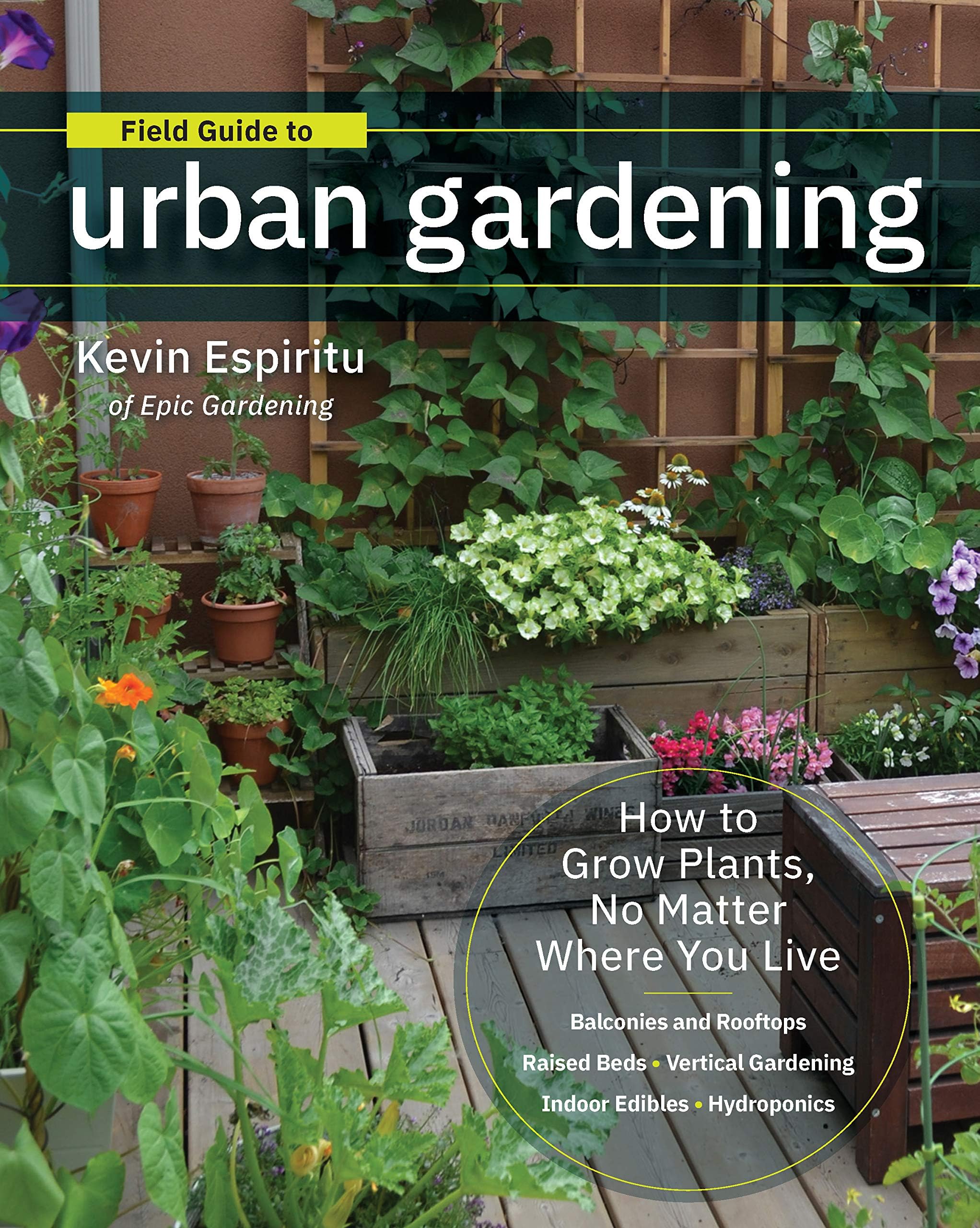 Field Guide to Urban Gardening: How to Grow Plants, No Matter Where You Live: Raised Beds โข Vertical Gardening โข Indoor Edibles โข Balconies and Rooftops โข Hydroponics